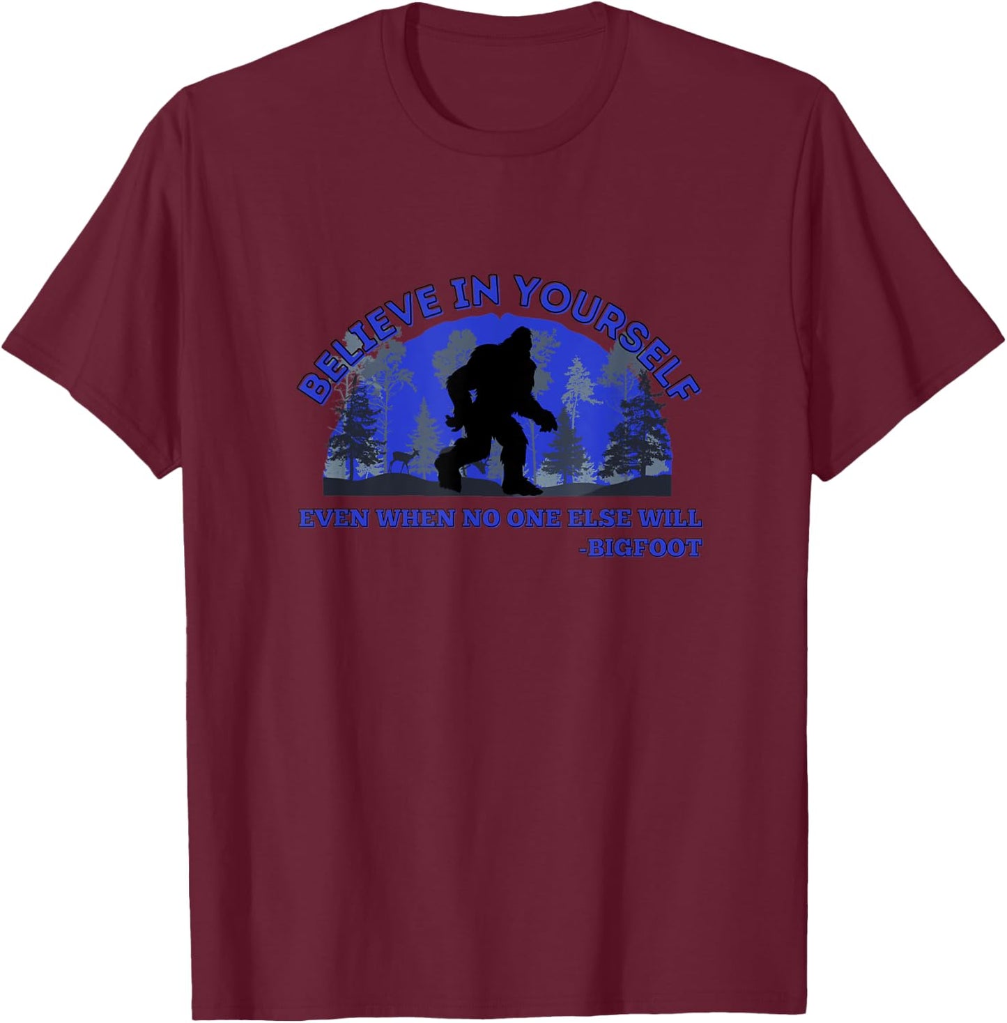 Believe In Yourself Funny Sasquatch Bigfoot T-Shirt - T-Shirt | Maroon