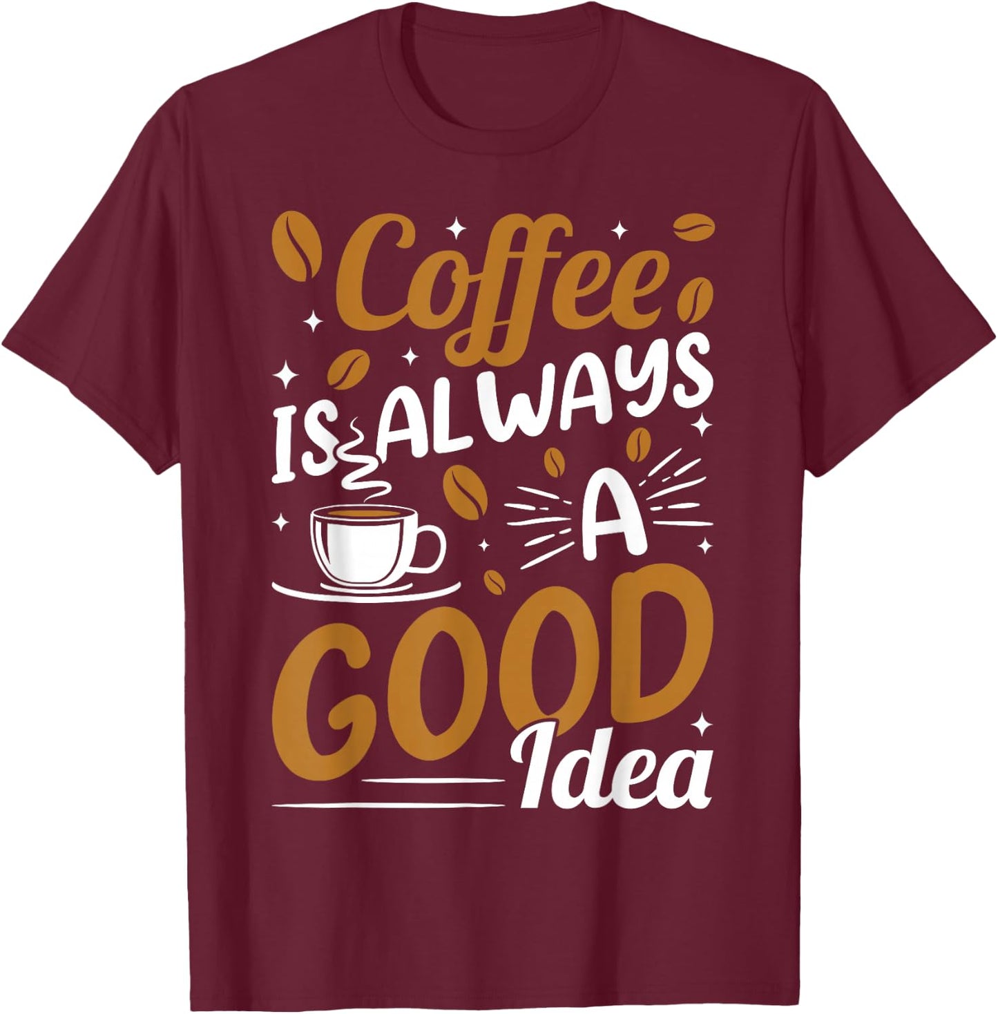 Coffee Is Always A Good Idea T-Shirt - T-Shirt | Maroon
