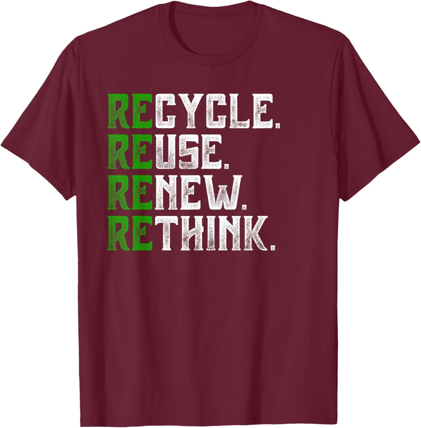 Recycle Reuse Renew Rethink Earth Day Environmental Activism T-Shirt - T-Shirt | Maroon