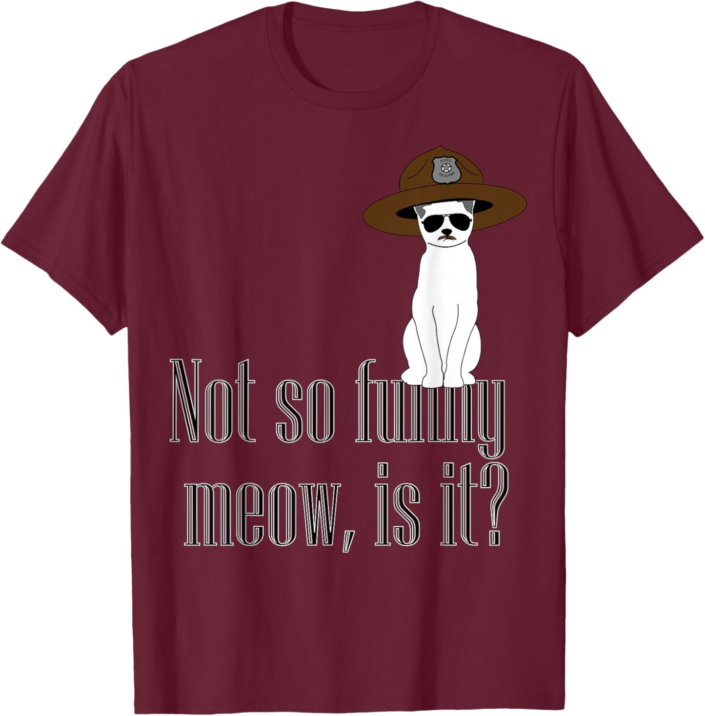 Super State Trooper Cat, Meow! T-Shirt - T-Shirt | Maroon