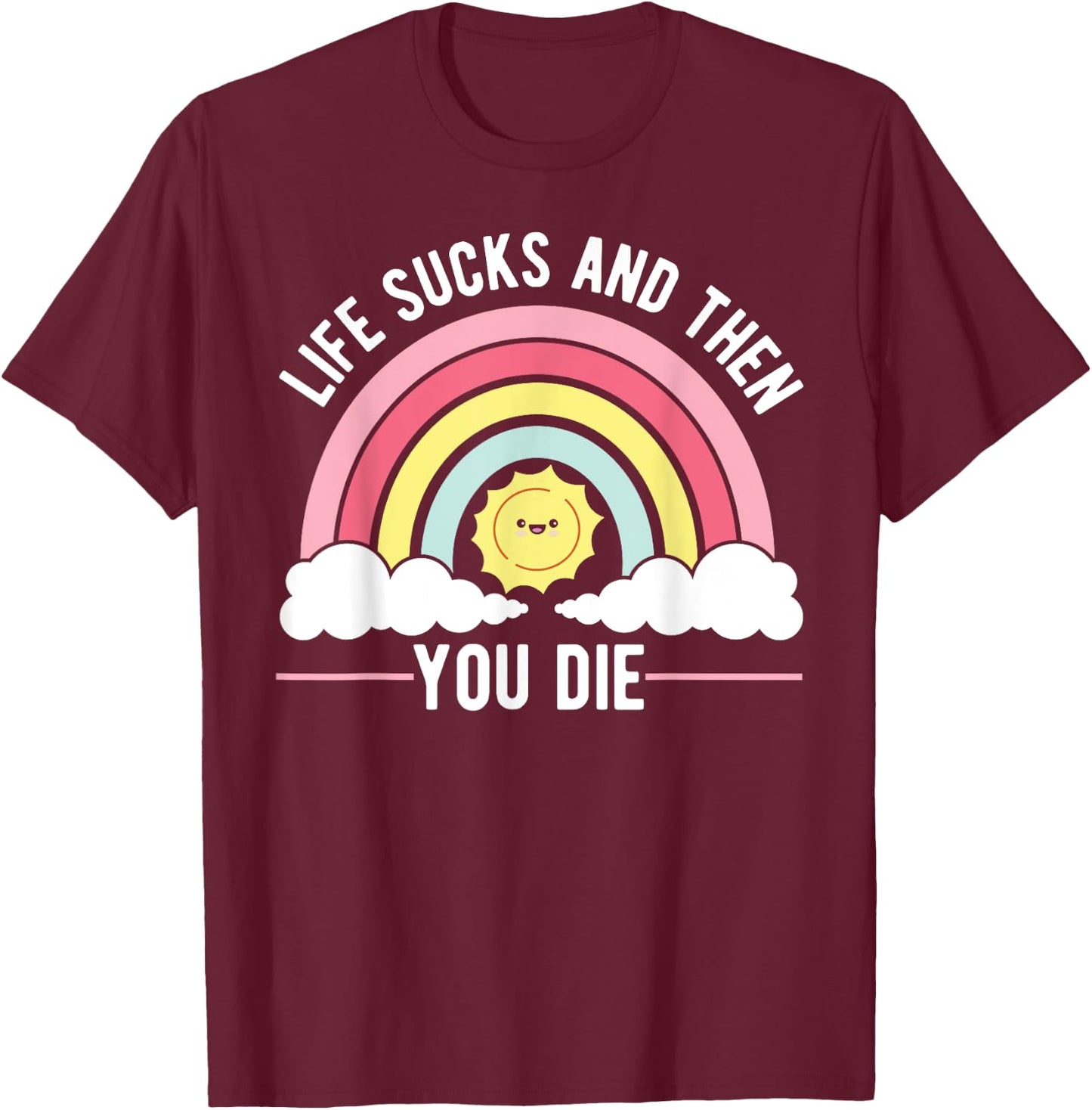 Life Sucks And Then You Die Philosophy Funny Sayings T-Shirt - T-Shirt | Maroon