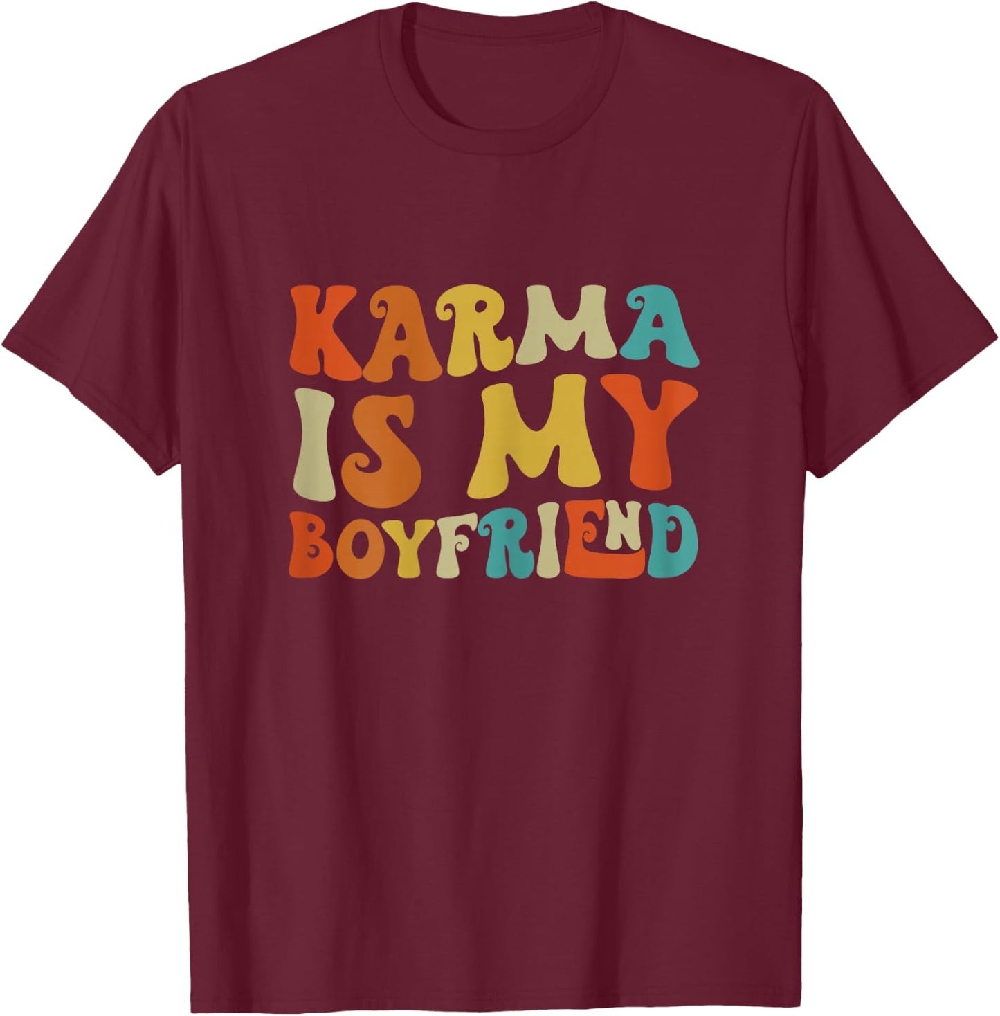 Karma Is My Boyfriend, Funny Sarcastic Music T-Shirt - T-Shirt | Maroon
