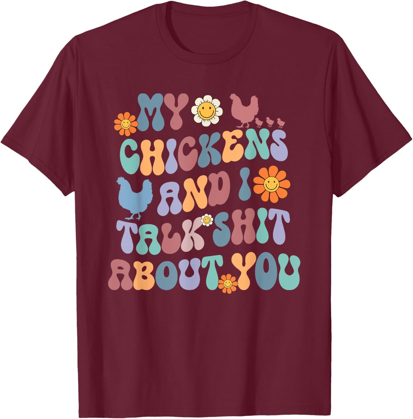 My Chickens And I Talk Shit About You Groovy T-Shirt - T-Shirt | Maroon