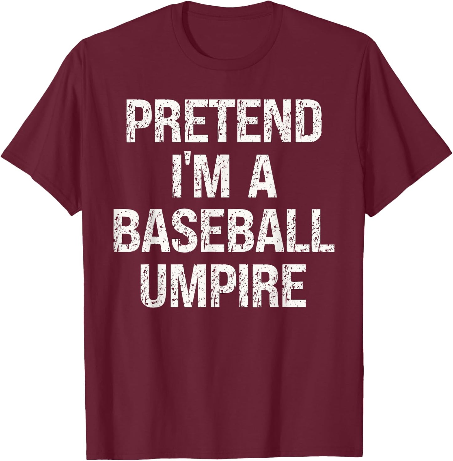 Pretend I'm A Baseball Umpire Funny Hilarious Last Minute T-Shirt - T-Shirt | Maroon