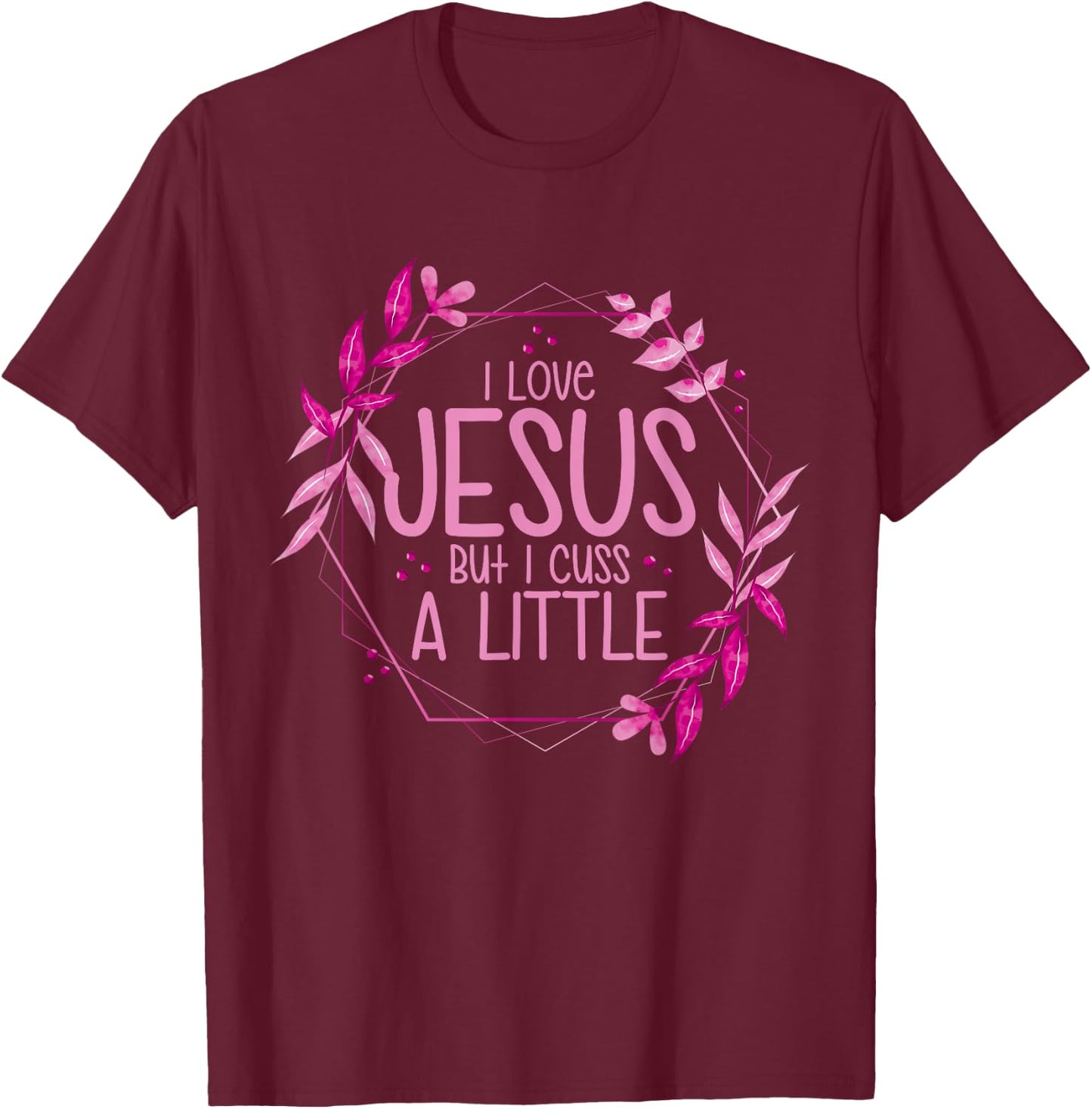 I Love Jesus But I Cuss A Little T-Shirt - T-Shirt | Maroon