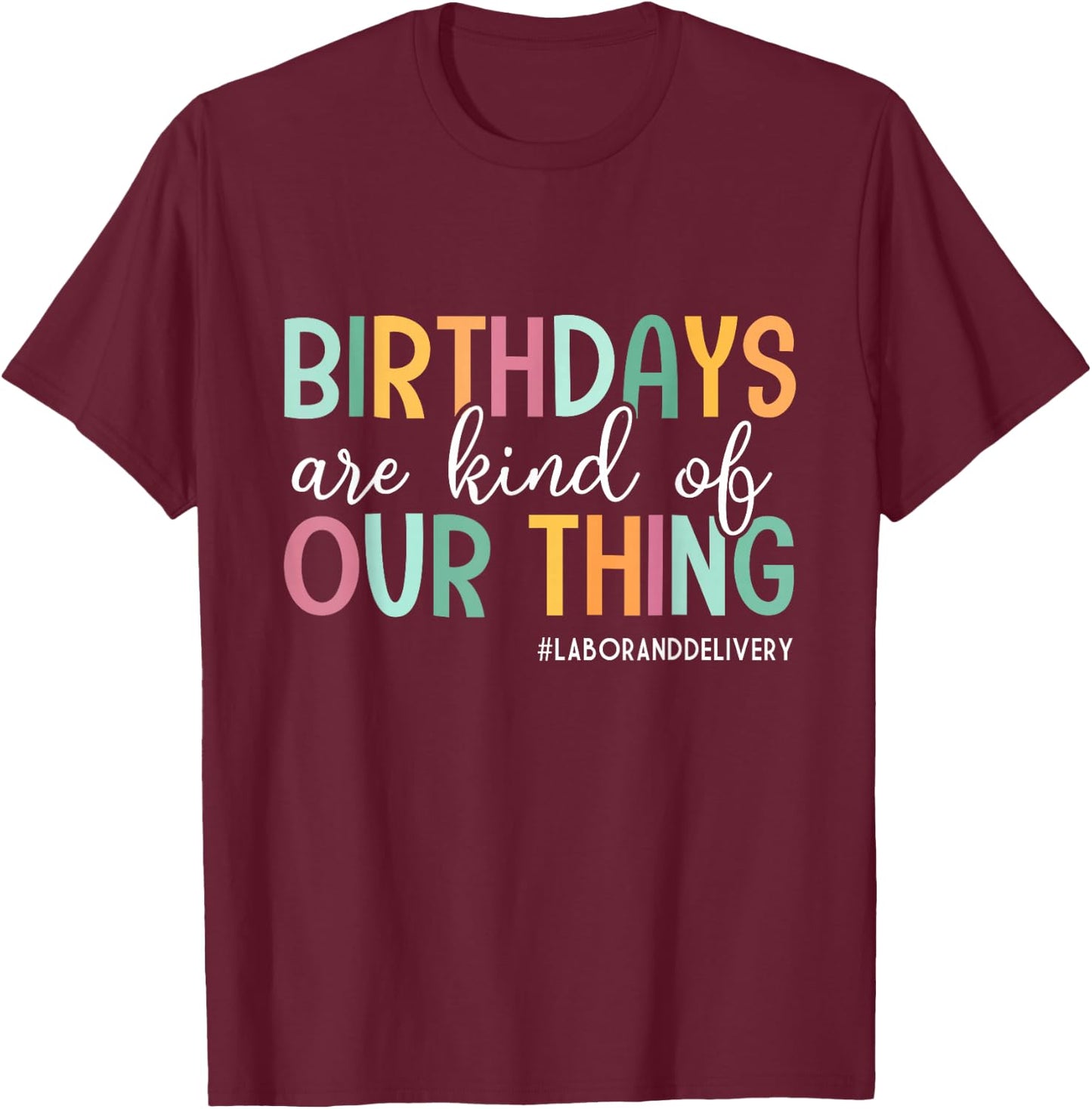 Birthdays Are Kind Of Our Thing, Labor and Delivery Team T-Shirt - T-Shirt | Maroon