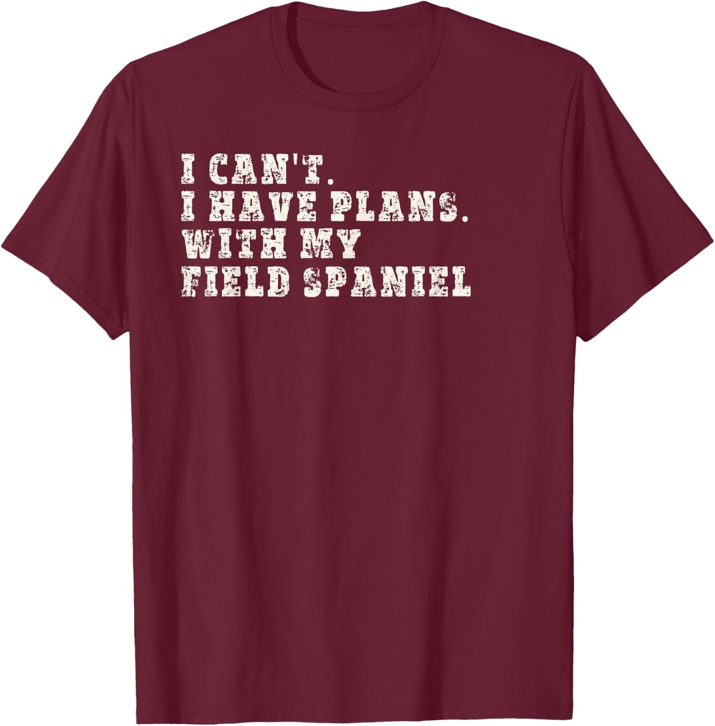 Funny I Can't I Have Plans With My Field Spaniel T-Shirt - T-Shirt | Maroon