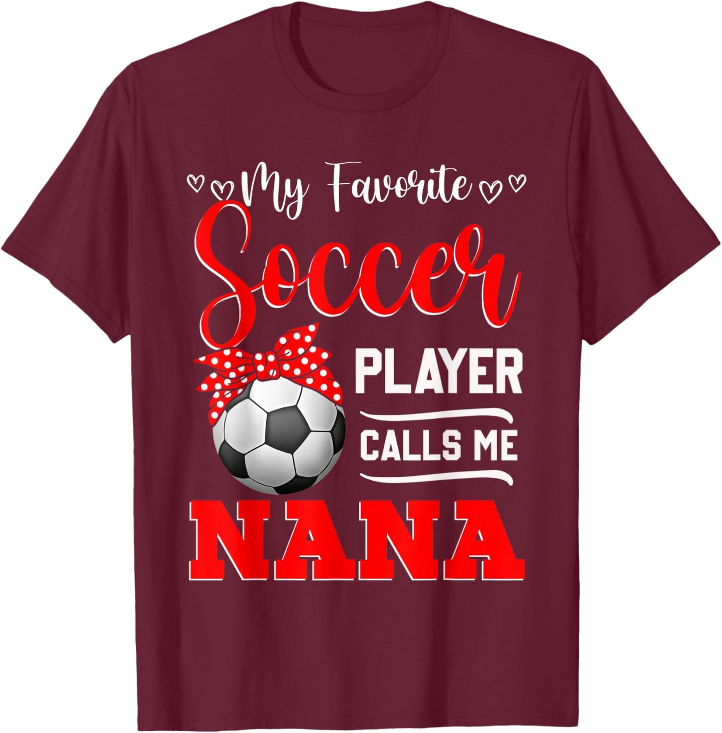 My Favorite Soccer Player Calls Me Nana Mother's Day T-Shirt - T-Shirt | Maroon