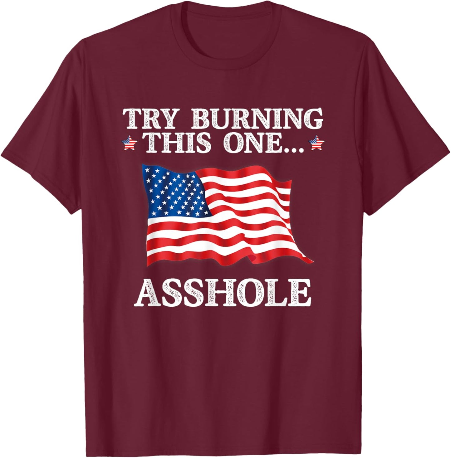 Try Burning This One Asshole American Flag T-Shirt - T-Shirt | Maroon