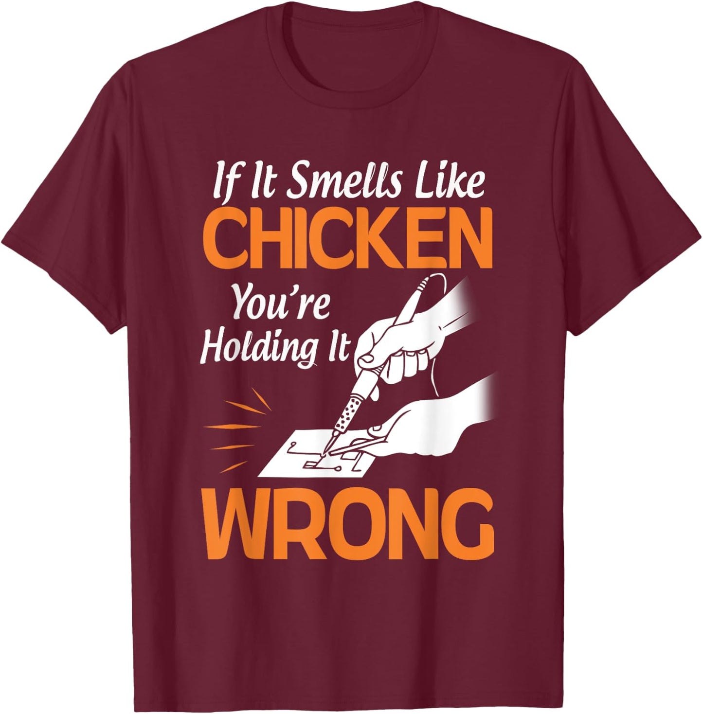 If It Smells Like Chicken You're Holding it Wrong Soldering T-Shirt - T-Shirt | Maroon