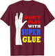 Don't Play with Super Glue Doctor! T-Shirt - T-Shirt | Maroon