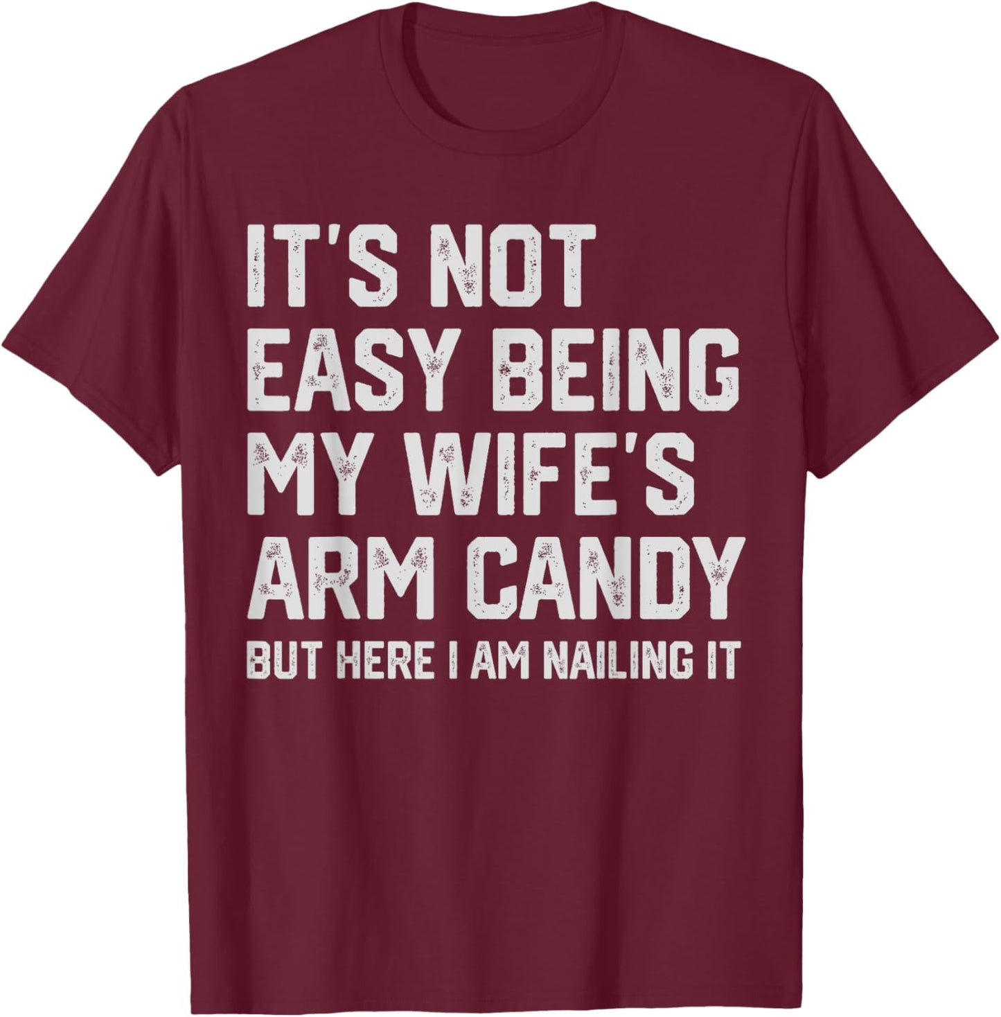 It's Not Easy Being My Wife's Arm Candy Funny Husband T-Shirt - T-Shirt | Maroon