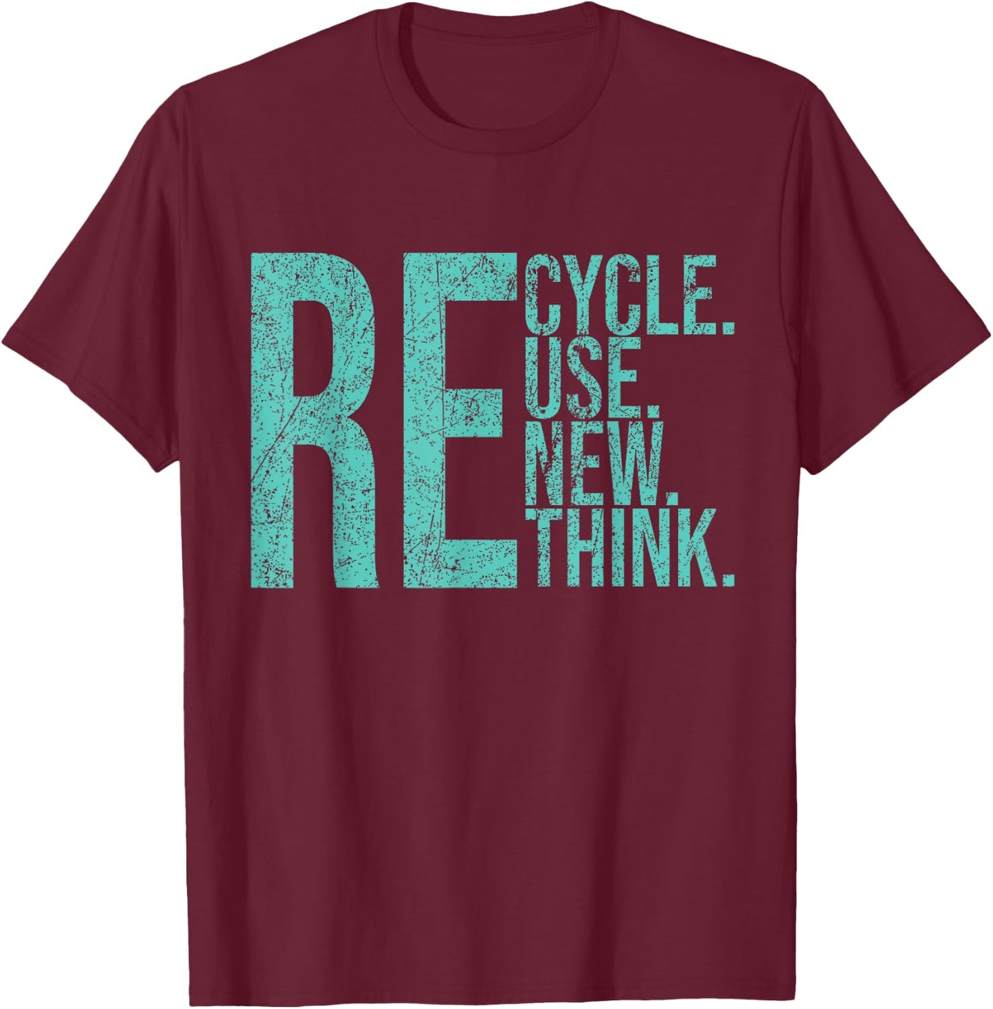 Recycle Reuse Renew Rethink Crisis Environmental Activism T-Shirt - T-Shirt | Maroon