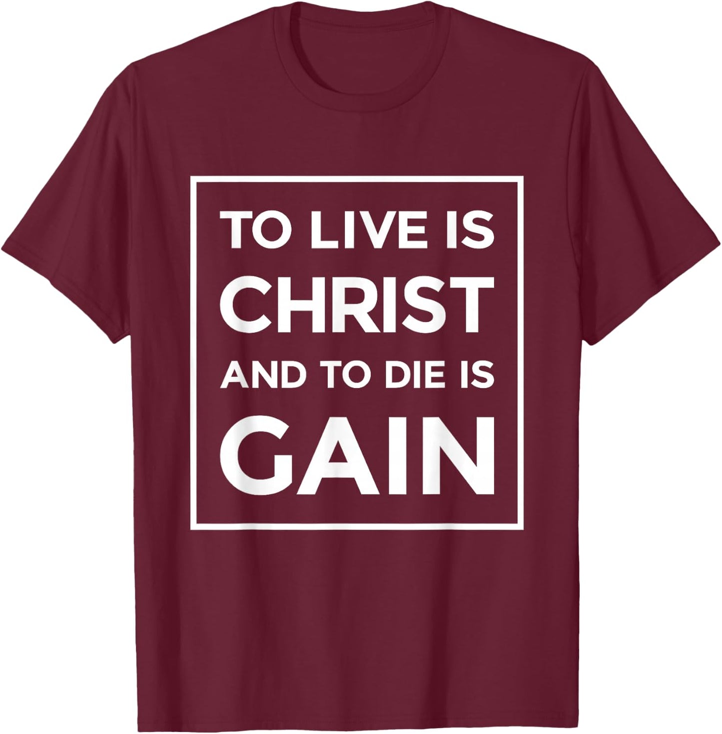 To Live Is Christ To Die Is Gain Christian Jesus Bible Verse T-Shirt - T-Shirt | Maroon