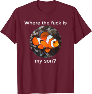 Where The Fuck Is My Son, Funny Clownfish Meme T-Shirt - T-Shirt | Maroon