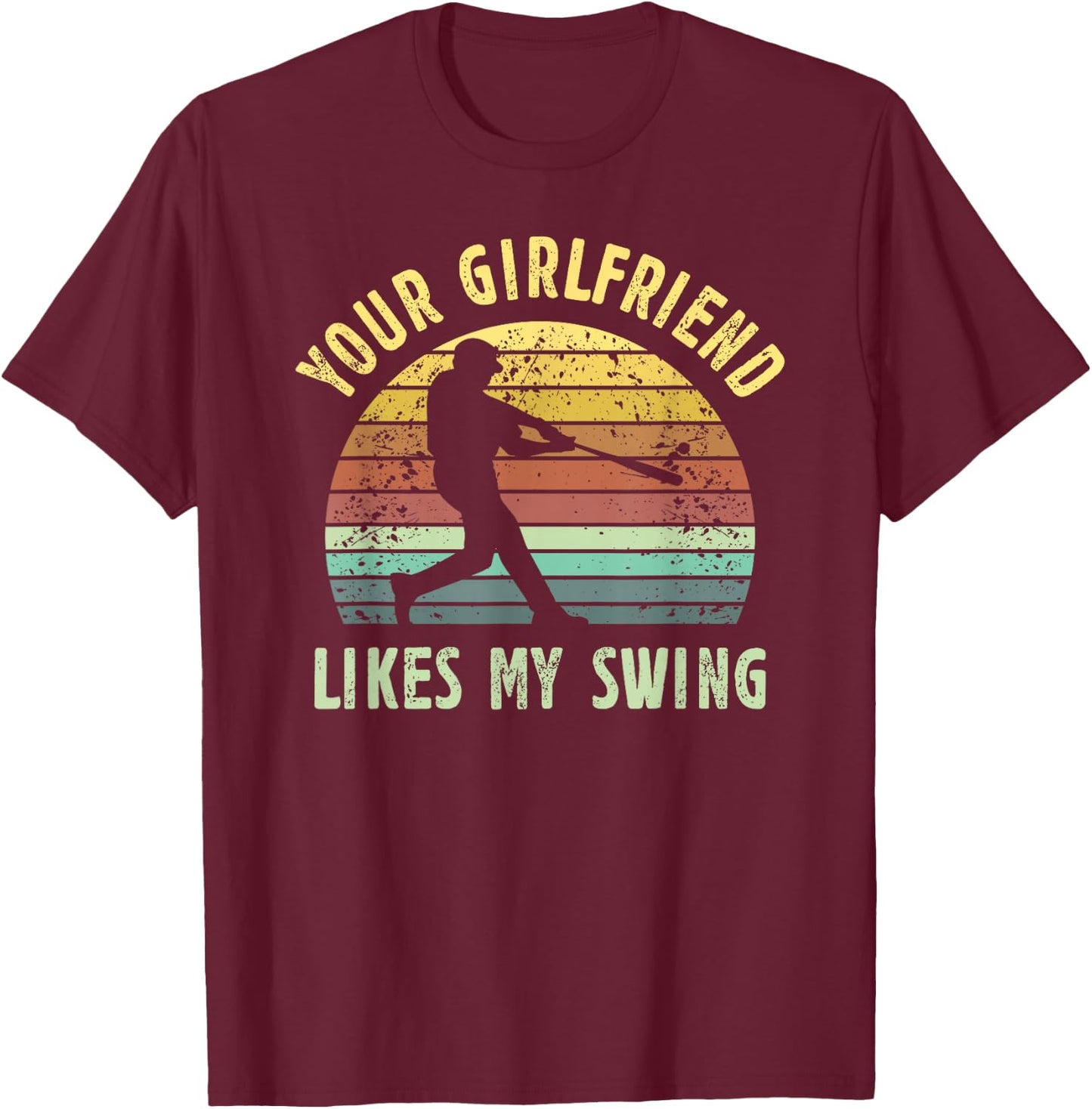 Your Girlfriend Likes My Swing Baseball Lover Funny Vintage T-Shirt - T-Shirt | Maroon