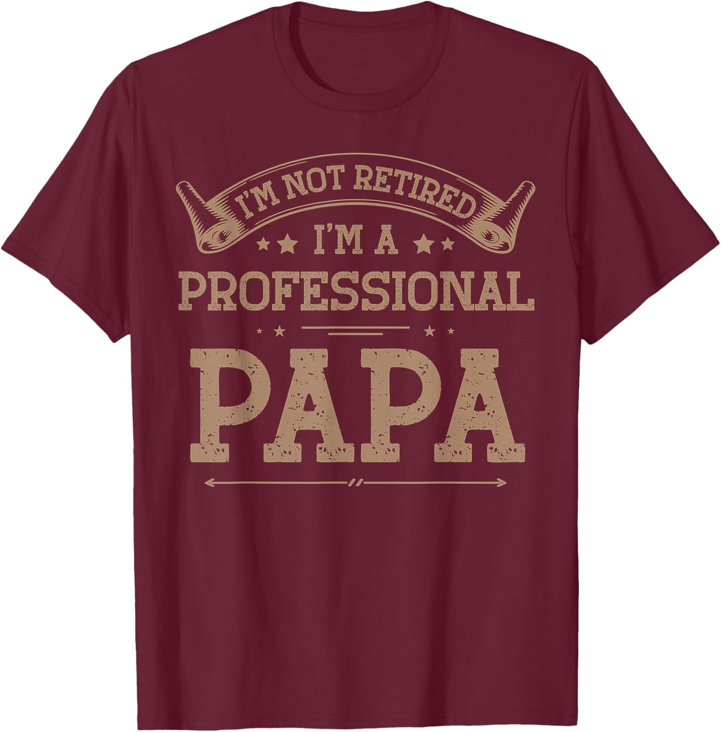 I'm Not Retired A Professional Papa Fathers Day Gift T-Shirt - T-Shirt | Maroon