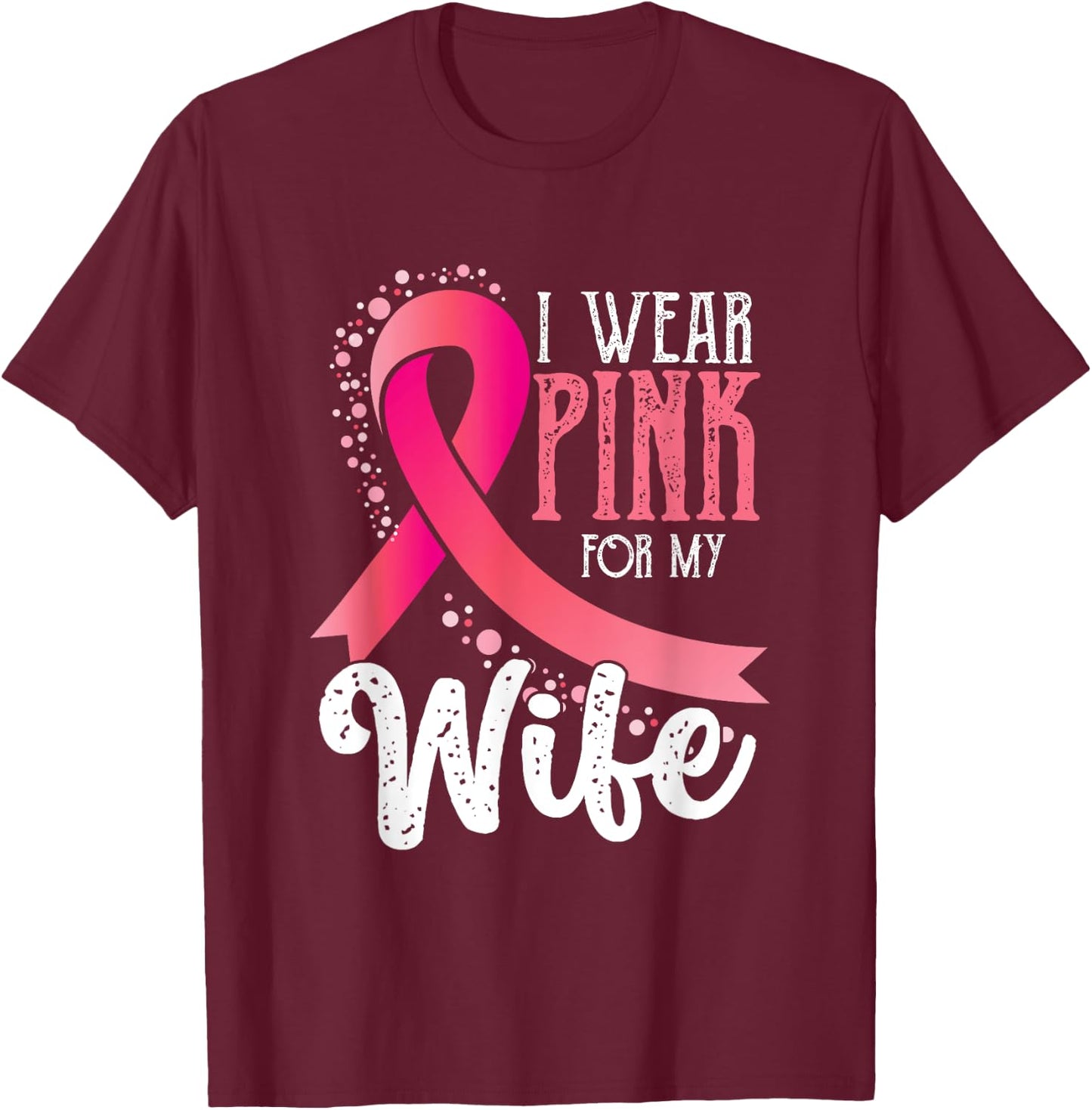 I Wear Pink For My Wife | Breast Cancer Awareness T-Shirt - T-Shirt | Maroon