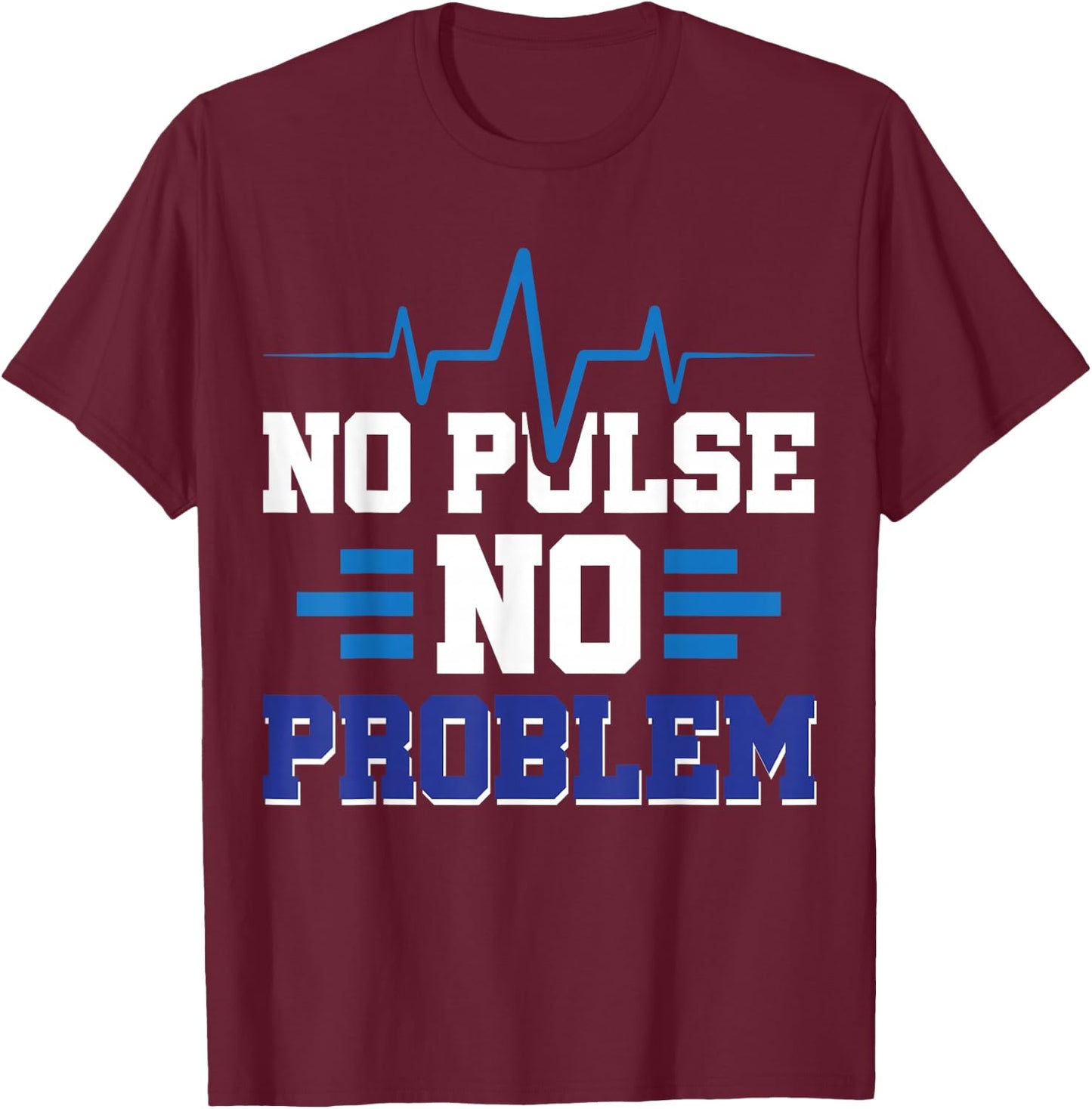 No Pulse No Problem T-Shirt - T-Shirt | Maroon