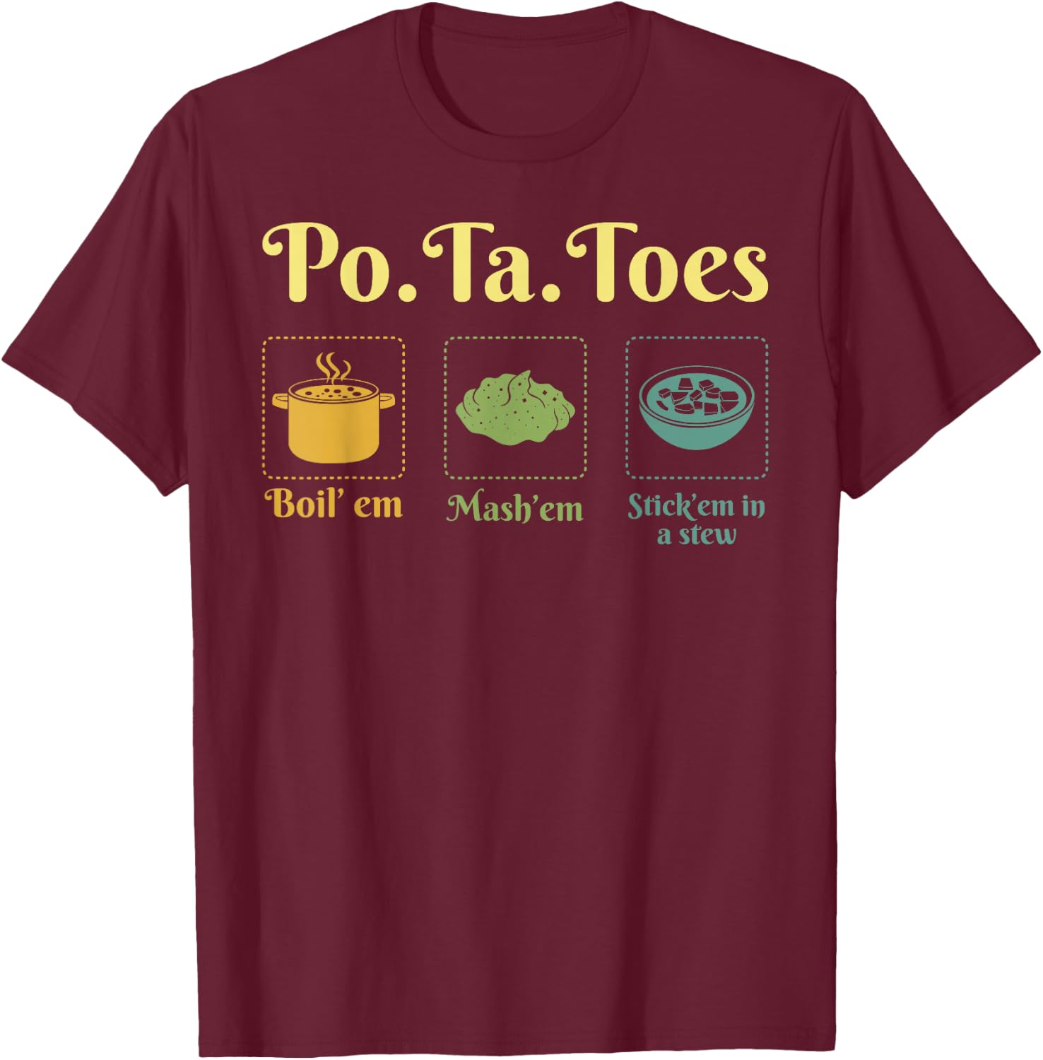 Taters Po-Ta-Toes Potato Boil Em Mash Em Stick Em In A Stew T-Shirt - T-Shirt | Maroon