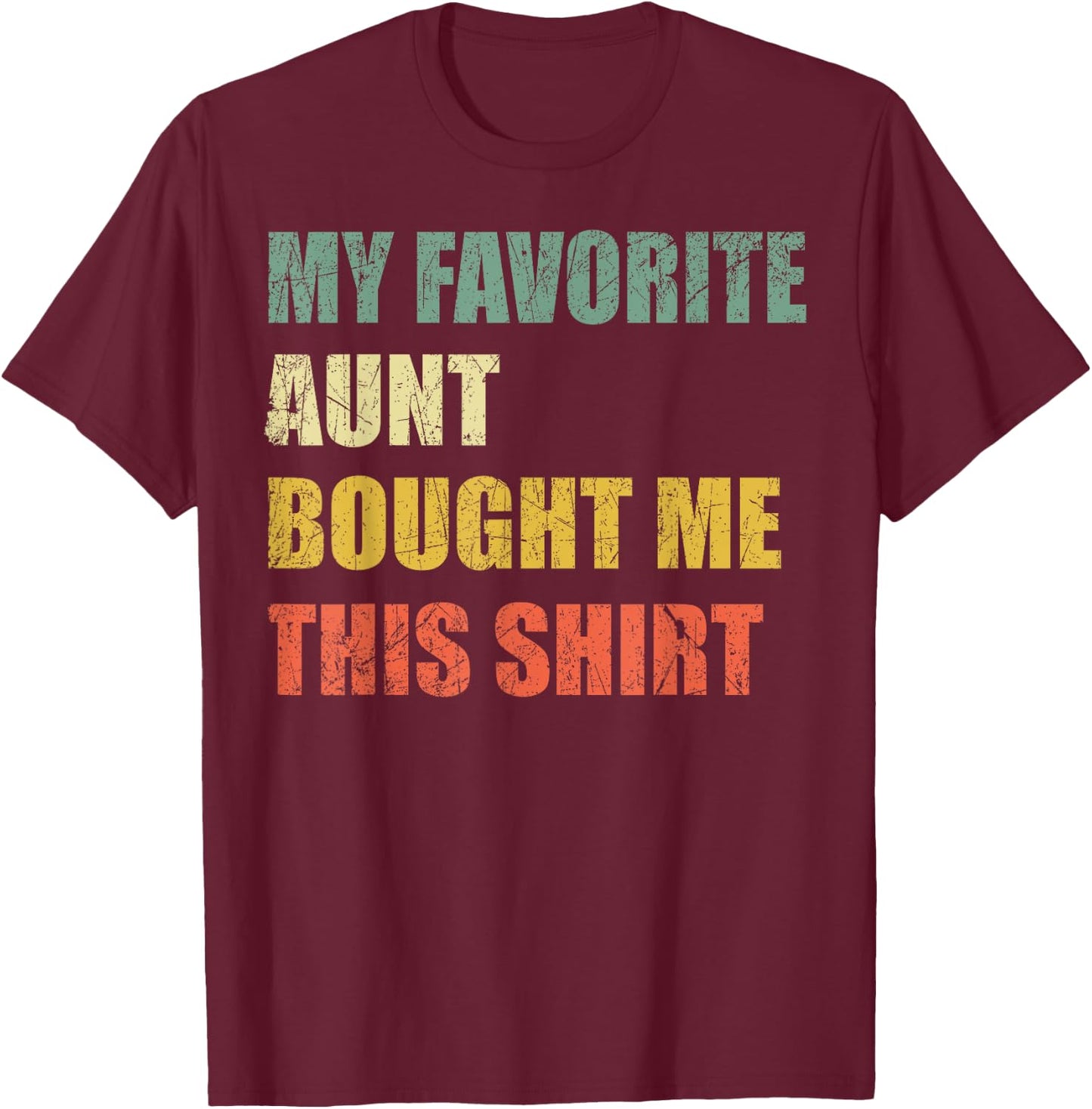 My Favorite Aunt Bought Me This Shirt T-Shirt - T-Shirt | Maroon