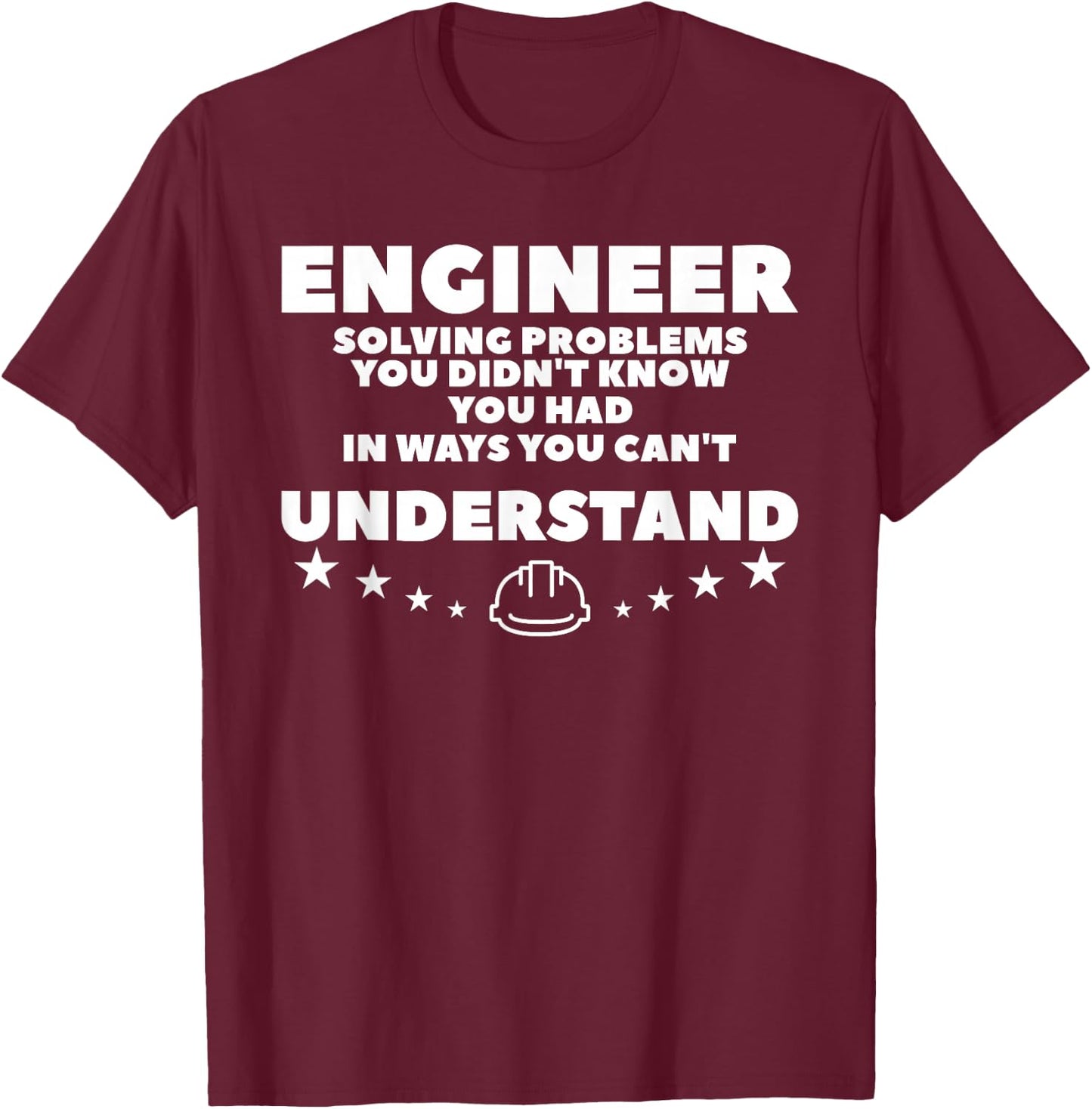 Engineer Solving Problems You Didn't Know You Had T-Shirt - T-Shirt | Maroon