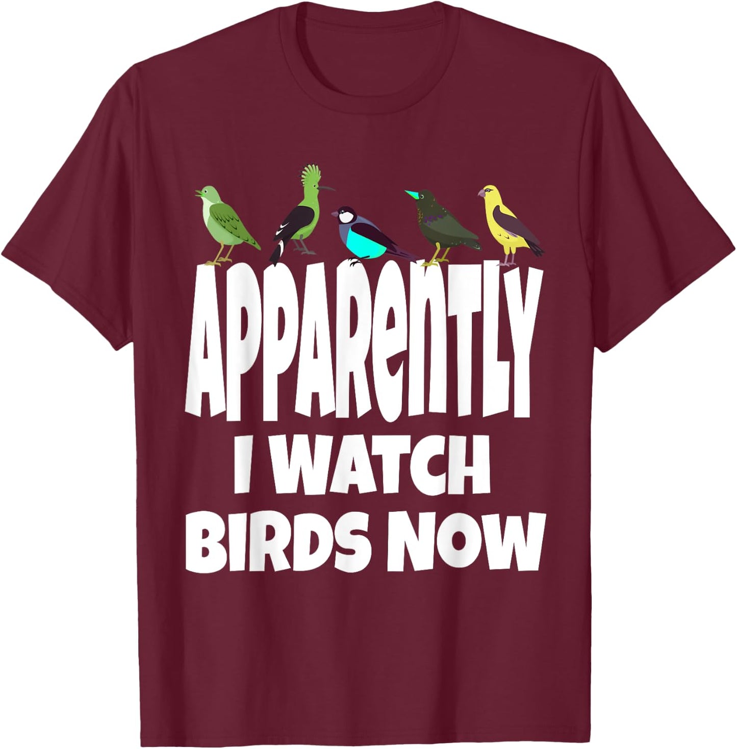 Apparently I Watch Birds Now Funny Bird Watching Gen X T-Shirt - T-Shirt | Maroon