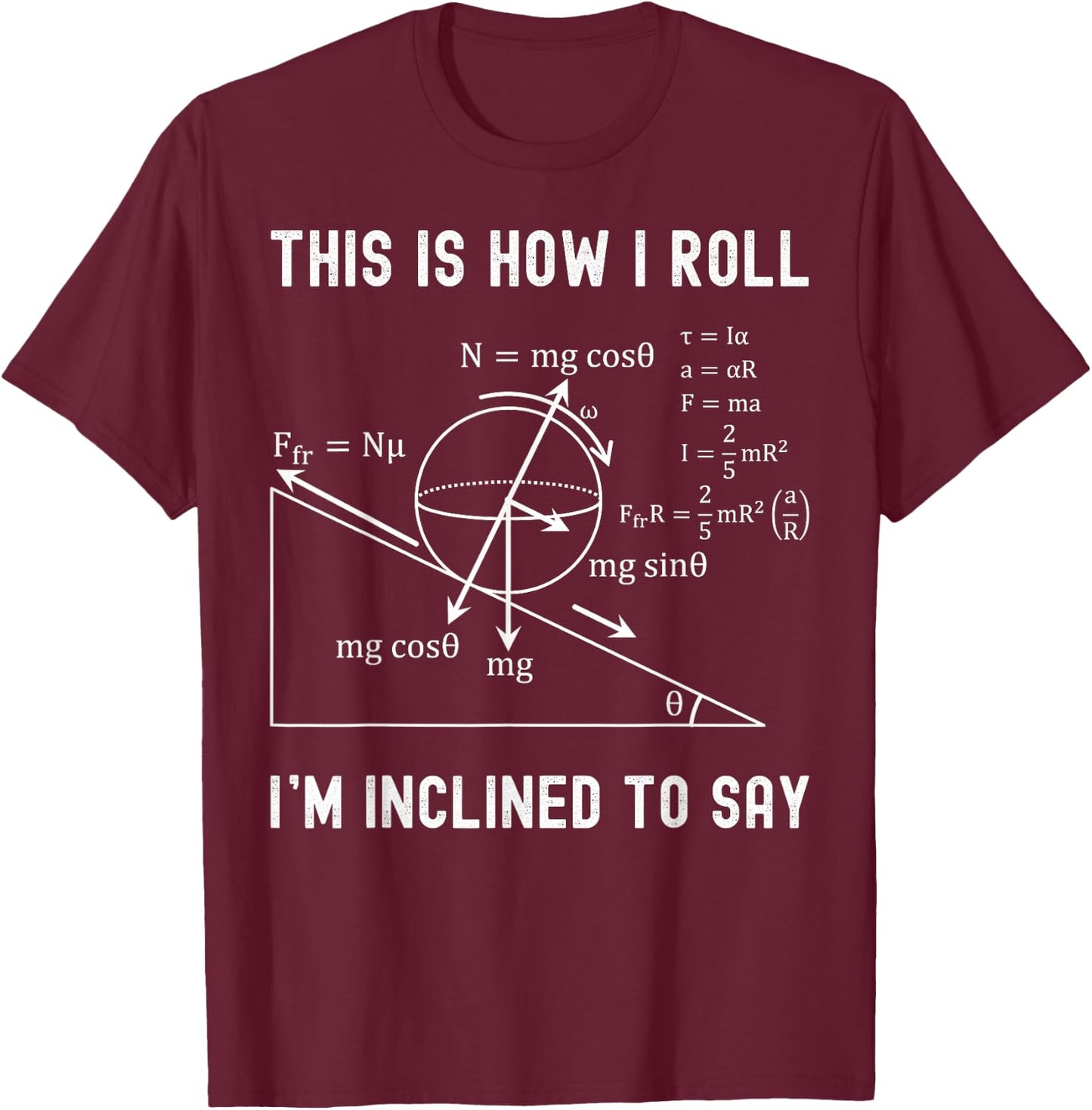 Nerdy This is How I Roll I'm Inclined to Say Physics Teacher T-Shirt - T-Shirt | Maroon
