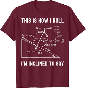Nerdy This is How I Roll I'm Inclined to Say Physics Teacher T-Shirt - T-Shirt | Maroon