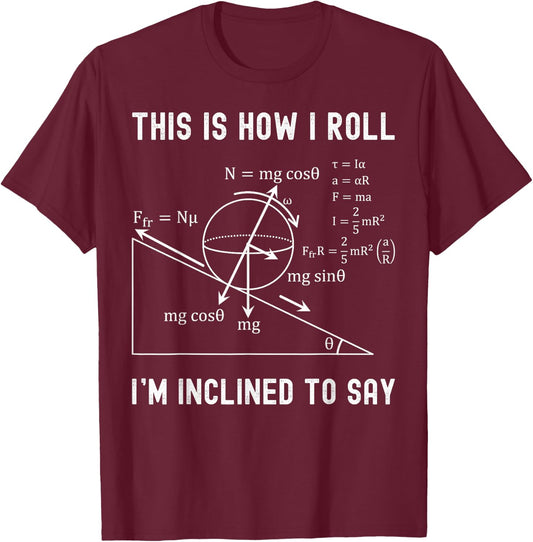 Nerdy This is How I Roll I'm Inclined to Say Physics Teacher T-Shirt - T-Shirt | Maroon