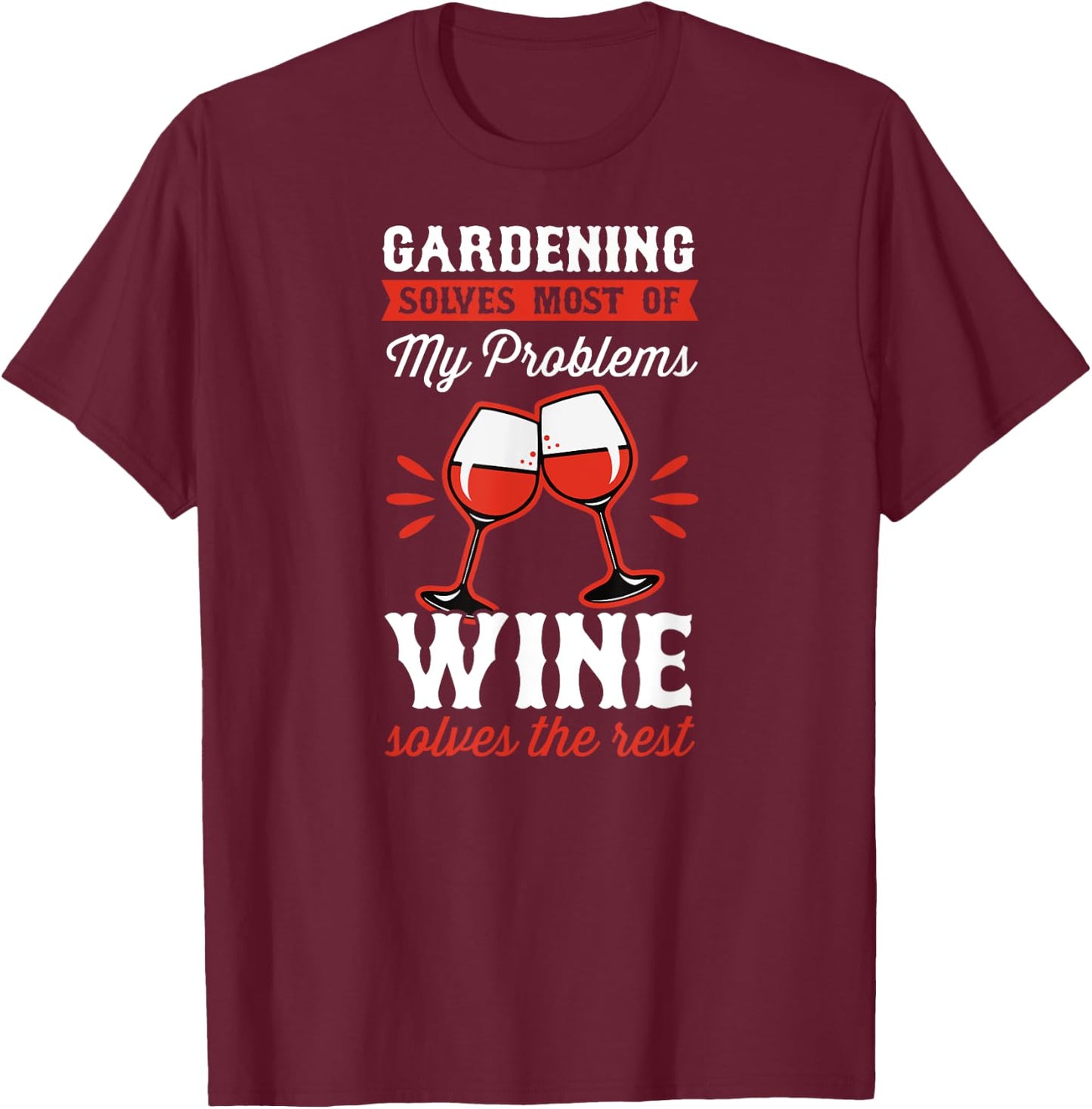 Gardening Solves Most Of My Problems Wine Solves The Rest T-Shirt - T-Shirt | Maroon