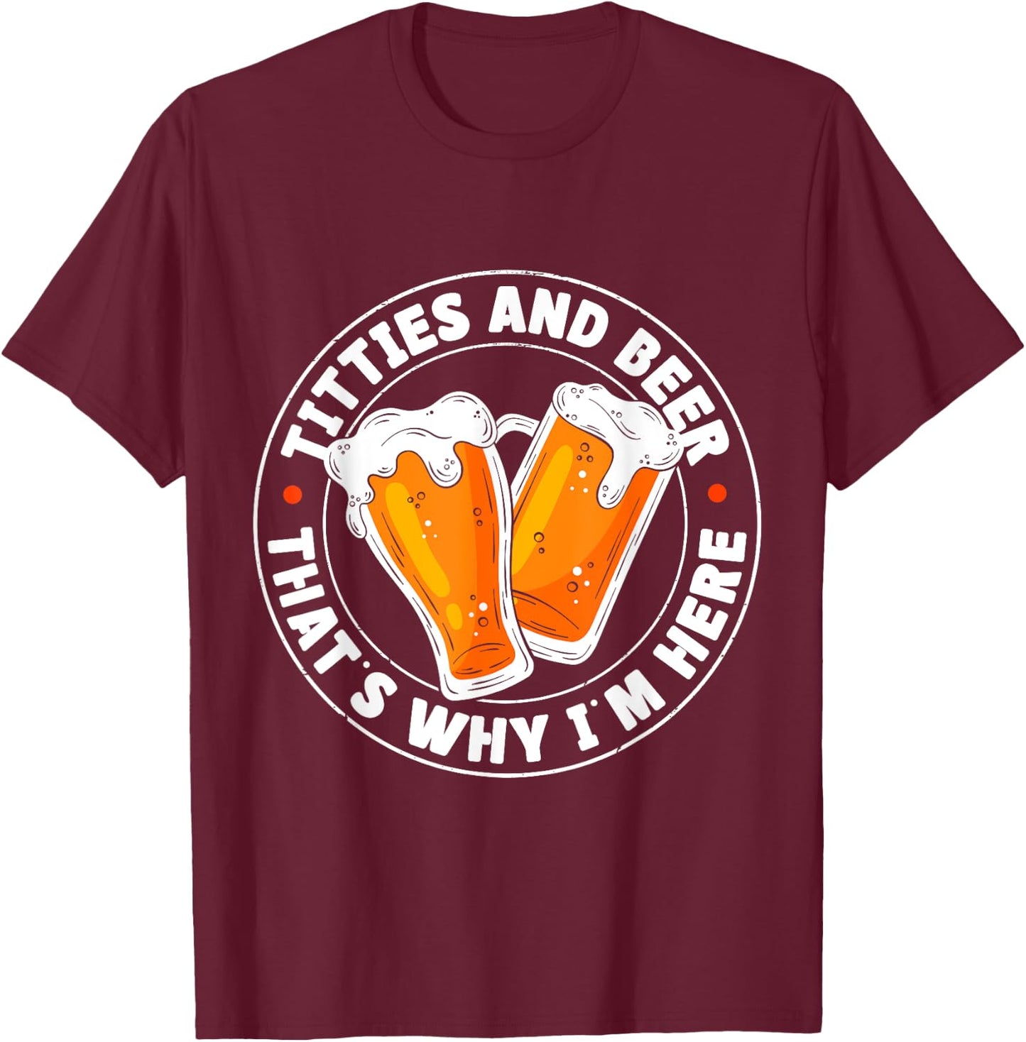 Titties & Beer That's Why I'm Here T-Shirt - T-Shirt | Maroon