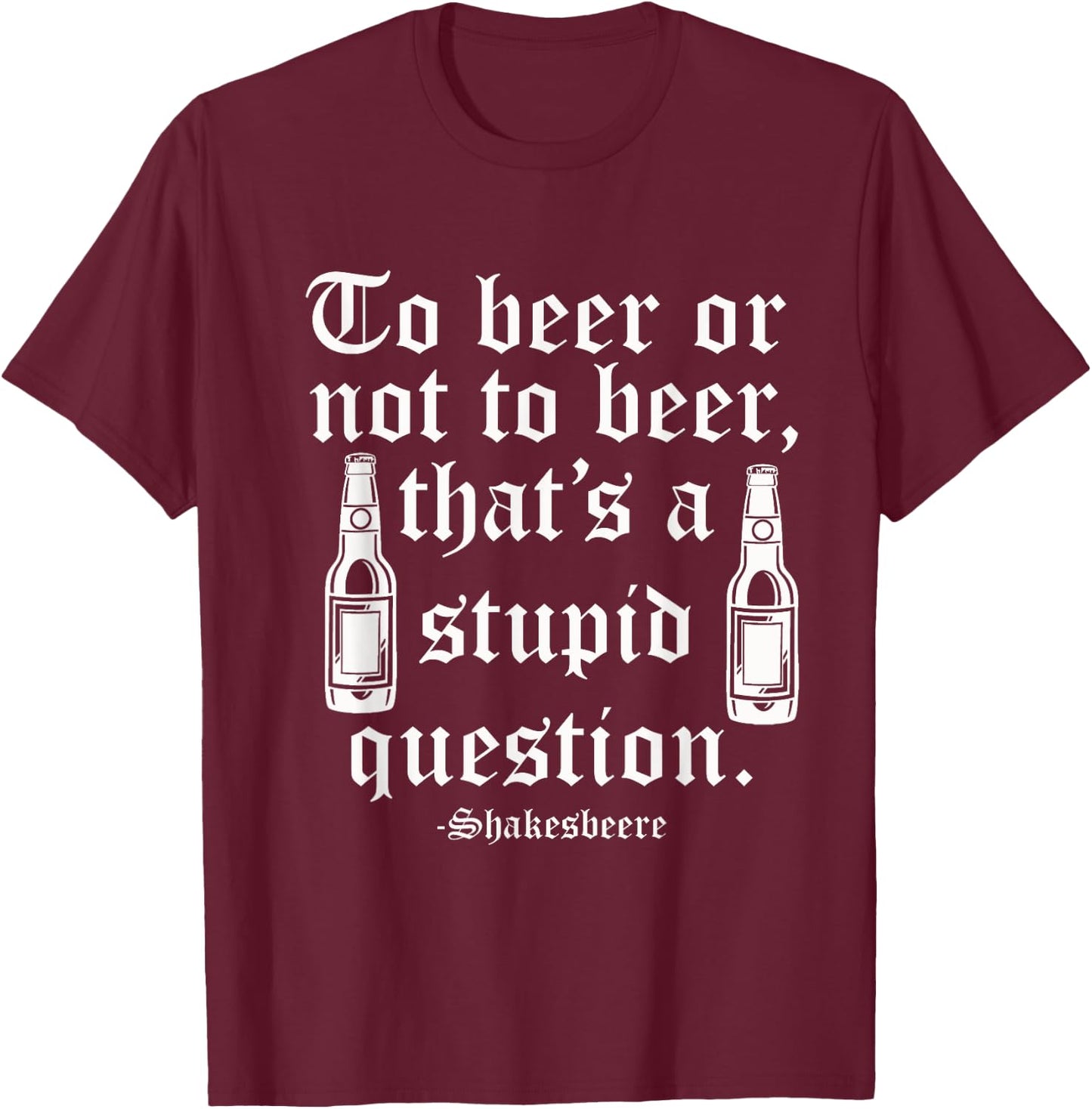 Beer or not beer that's a stupid question T-Shirt - T-Shirt | Maroon
