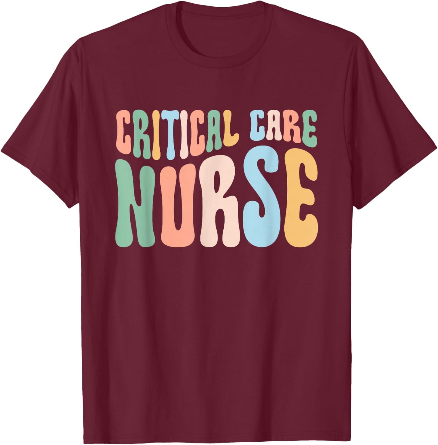 Critical Care Nurse ICU Nurse Intensive Care Nursing T-Shirt - T-Shirt | Maroon