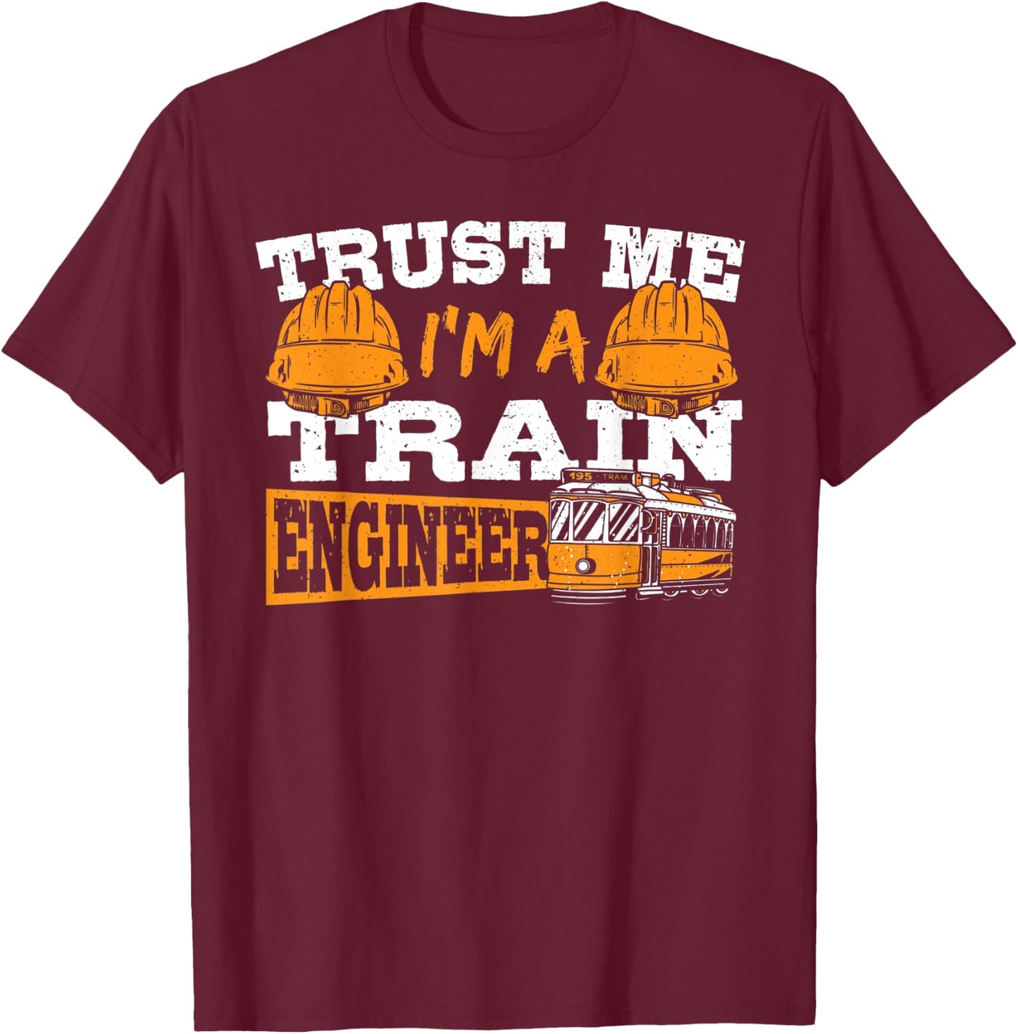 Trust Me I'm A Train Engineer Railroad Engineering T-Shirt - T-Shirt | Maroon
