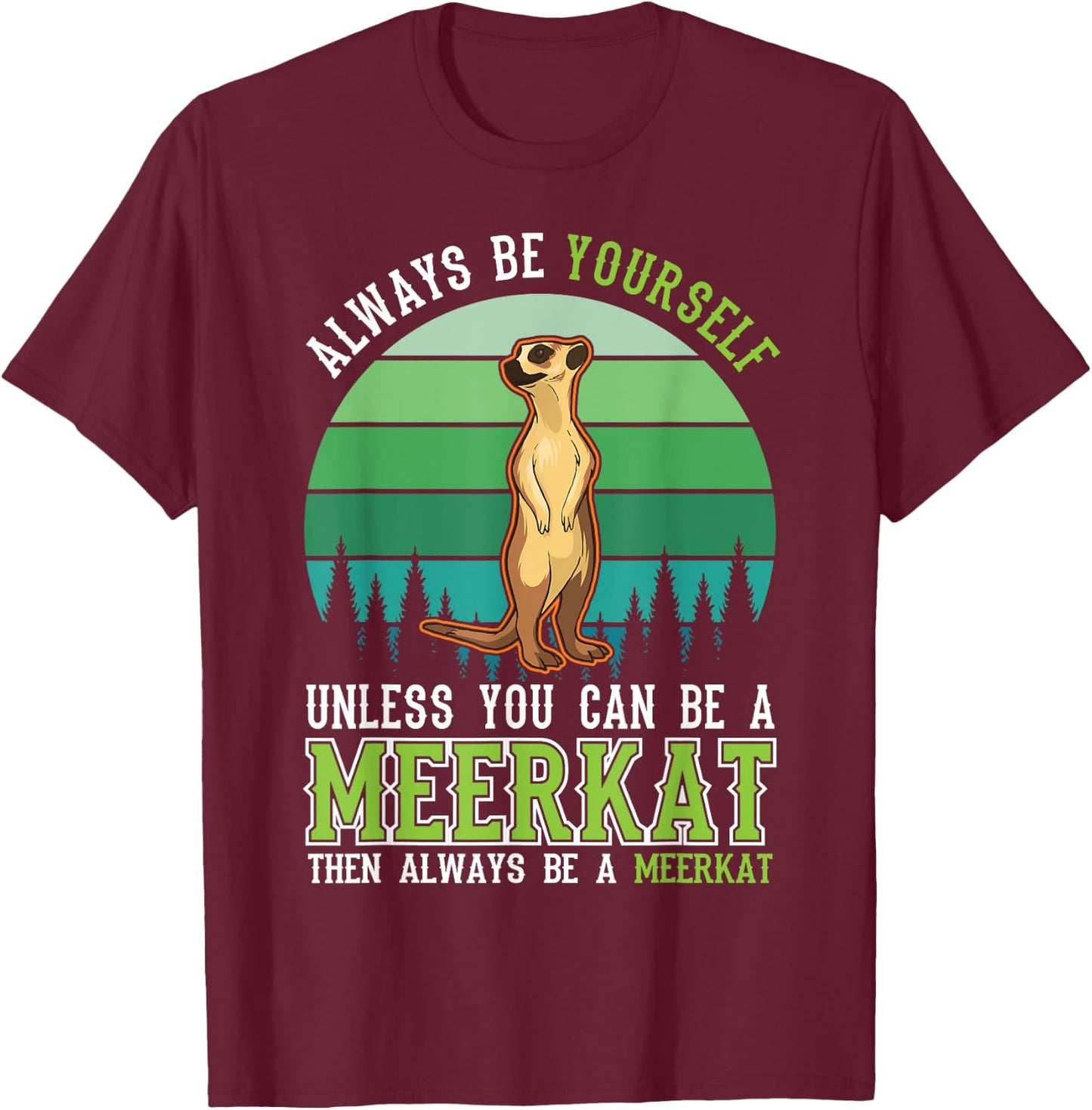 Always be yourself Unless you can be a Meerkat T-Shirt - T-Shirt | Maroon