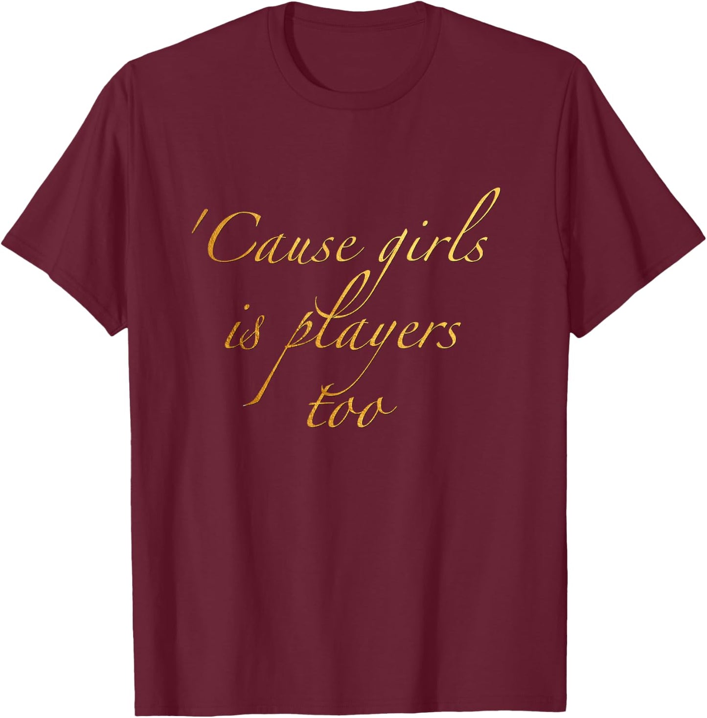 Cause girls is players too T-Shirt - T-Shirt | Maroon