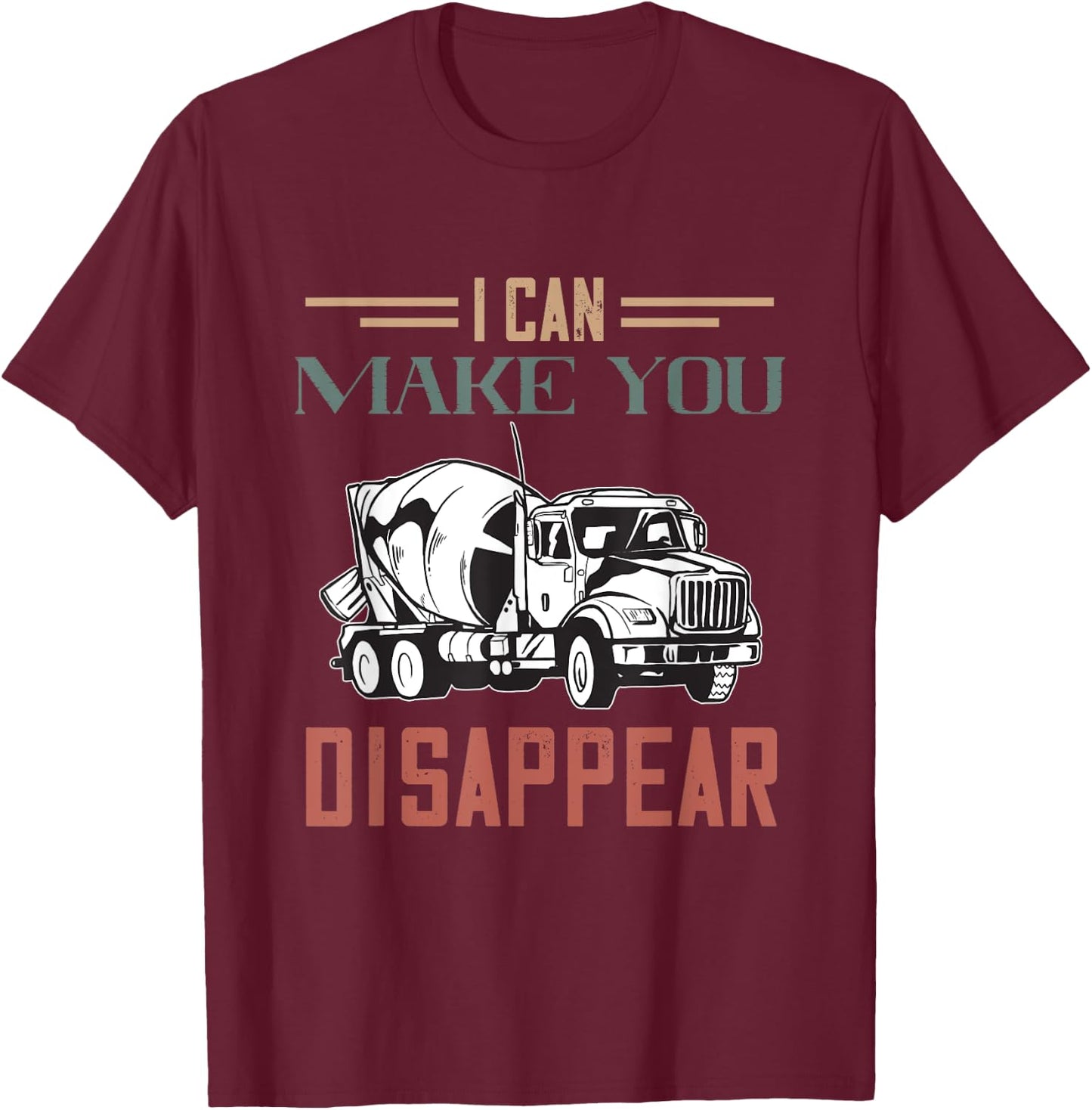 I Can Make You Disappear Cement Mixer Truck Concrete Mixer T-Shirt - T-Shirt | Maroon