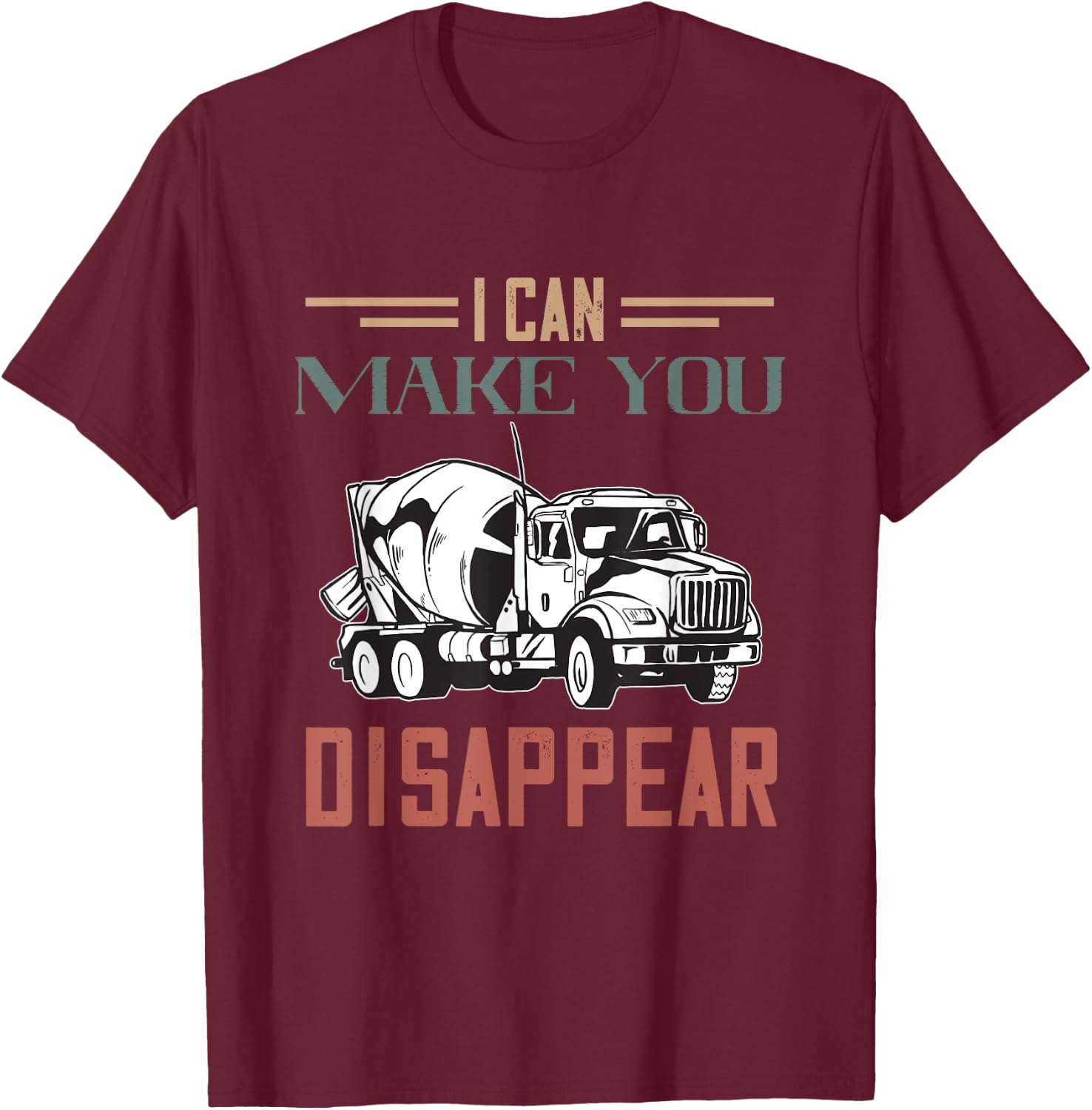 I Can Make You Disappear Cement Mixer Truck Concrete Mixer T-Shirt - T-Shirt | Maroon
