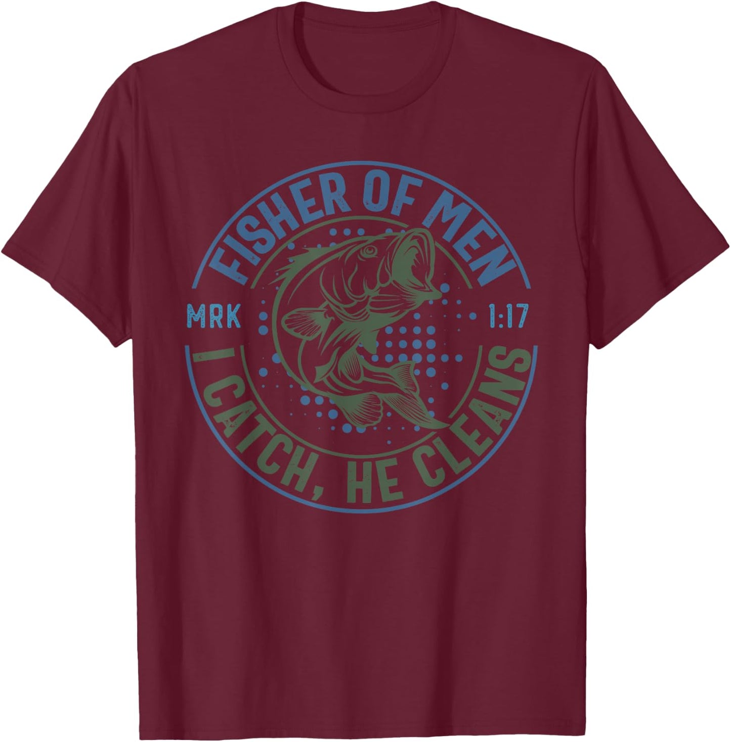 Fisher Of Men I Catch He Cleans, MARK 1:17 Christian Church T-Shirt - T-Shirt | Maroon