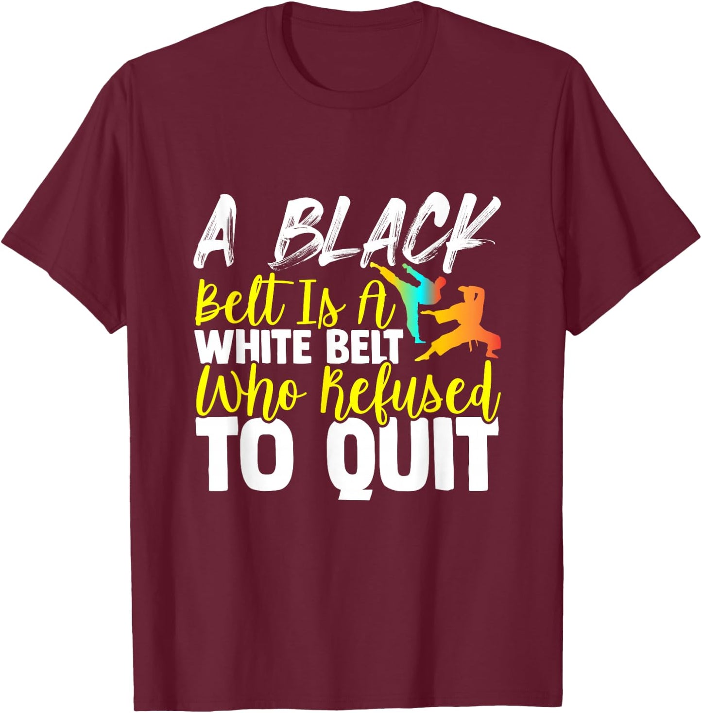 Black Belt Is A White Belt Who Never Quit Funny Karate T-Shirt - T-Shirt | Maroon