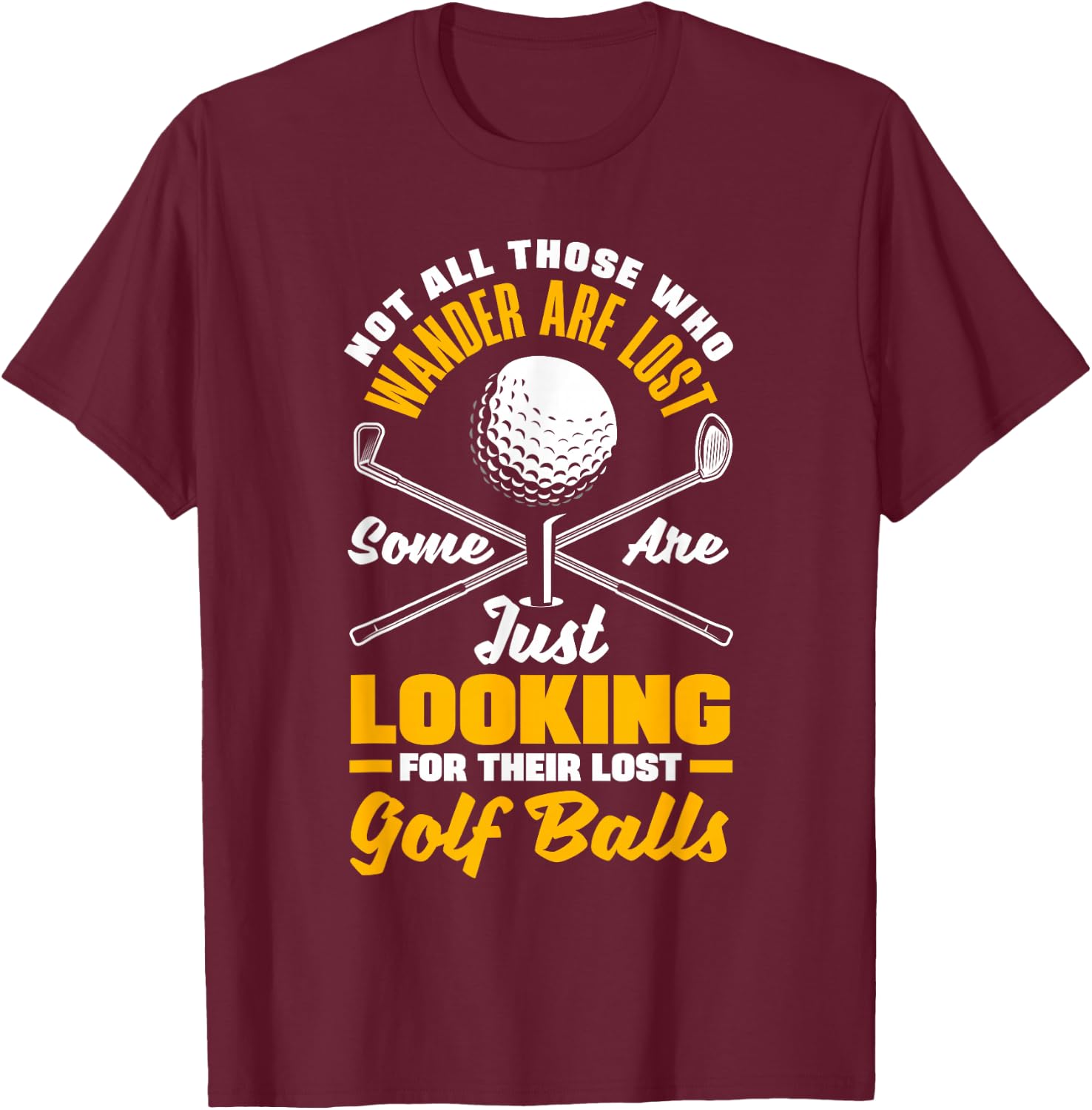 Not All Those Who Wander are Lost Golf Player Golfing Golfer T-Shirt - T-Shirt | Maroon
