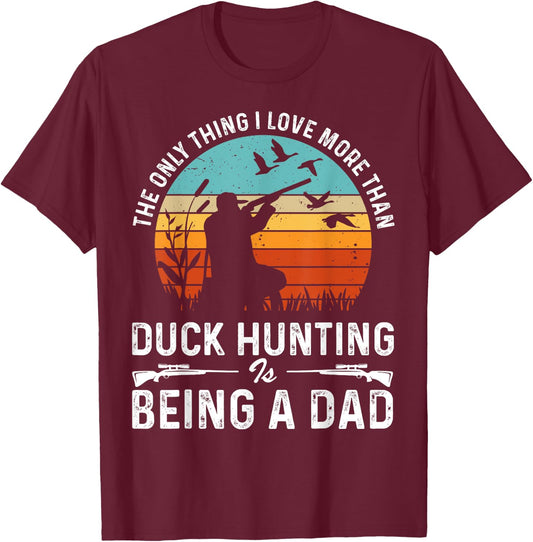 The Only Thing I Love More Than Duck Hunting Is Being A Dad T-Shirt - T-Shirt | Maroon