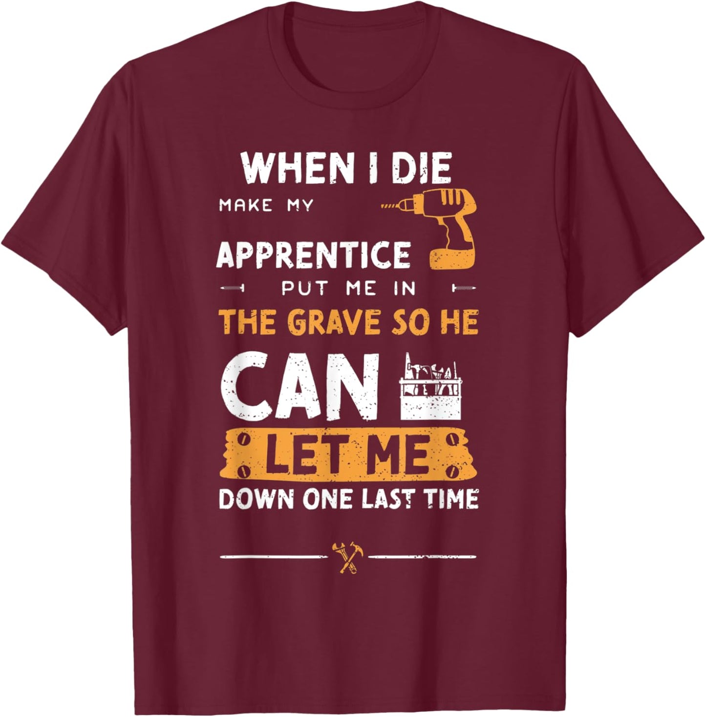Mechanic Humor: When I Die Make My Apprentice Pu... Handyman T-Shirt - T-Shirt | Maroon