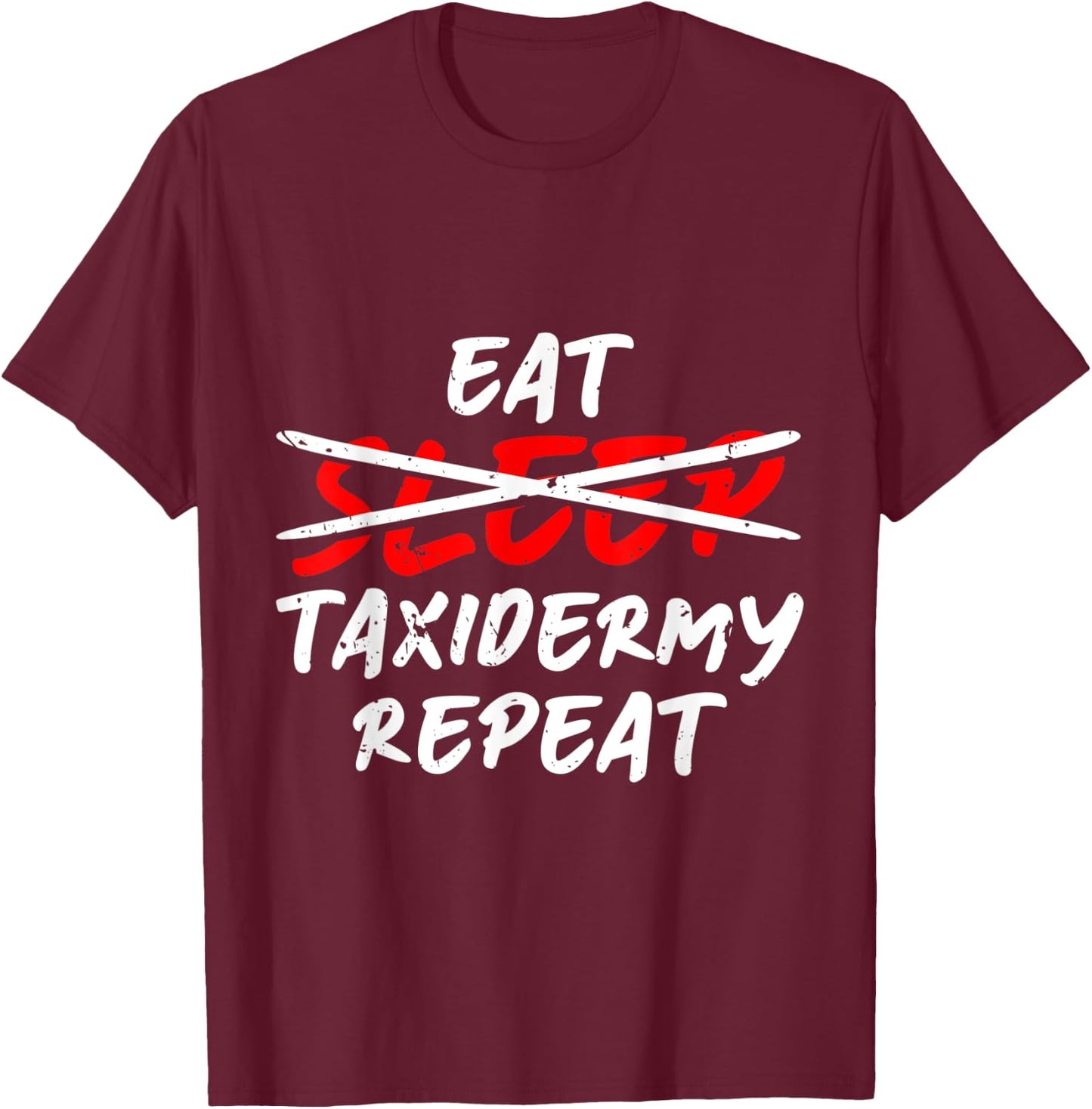 Eat Sleep Taxidermy Repeat Taxidermy Taxidermist T-Shirt - T-Shirt | Maroon