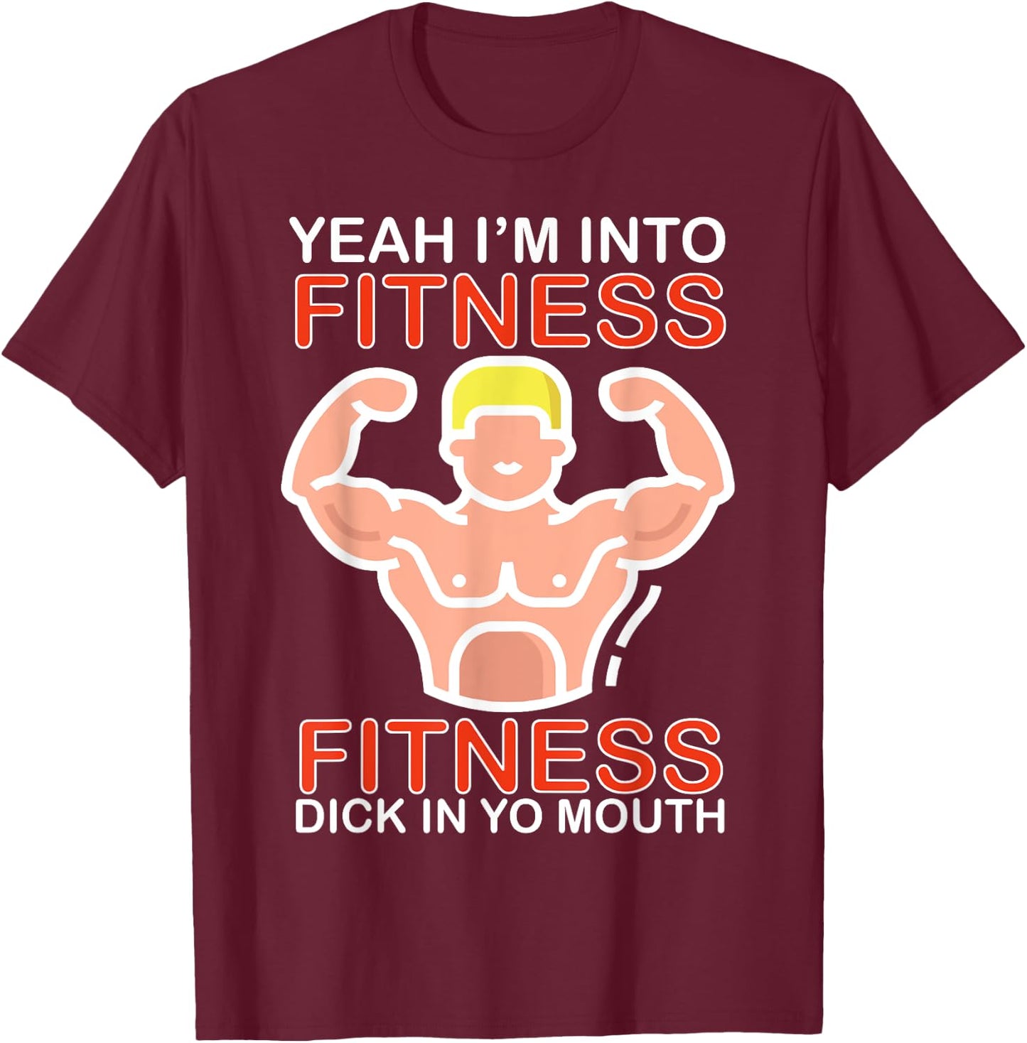 Yeah I'm Into Fitness Fitness Dick In Yo Mouth T-Shirt - T-Shirt | Maroon