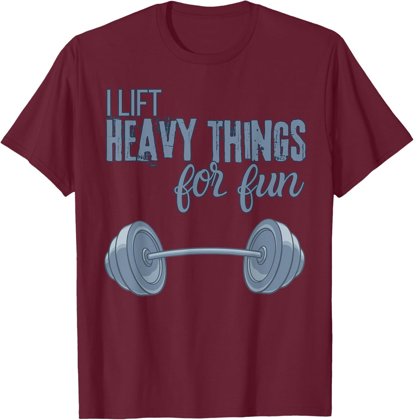 I Lift Heavy Things For Fun Funny for Weightlifting T-Shirt - T-Shirt | Maroon