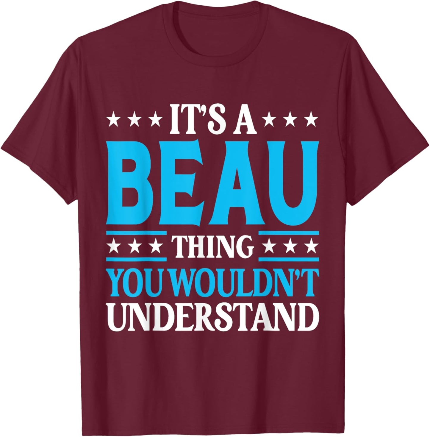 It's A Beau Thing Wouldn't Understand Personal Name Beau T-Shirt - T-Shirt | Maroon