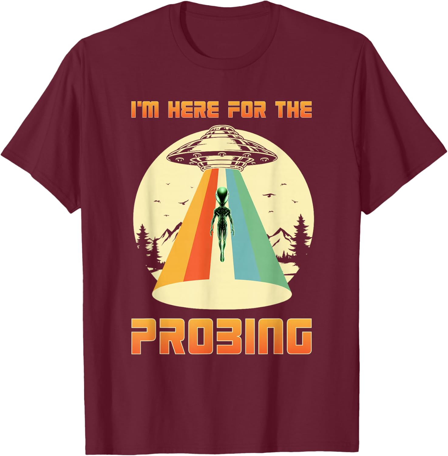 I'm Here For The Probing Alien T-Shirt - T-Shirt | Maroon