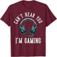 Can't Hear You I'm Gaming T-Shirt - T-Shirt | Maroon